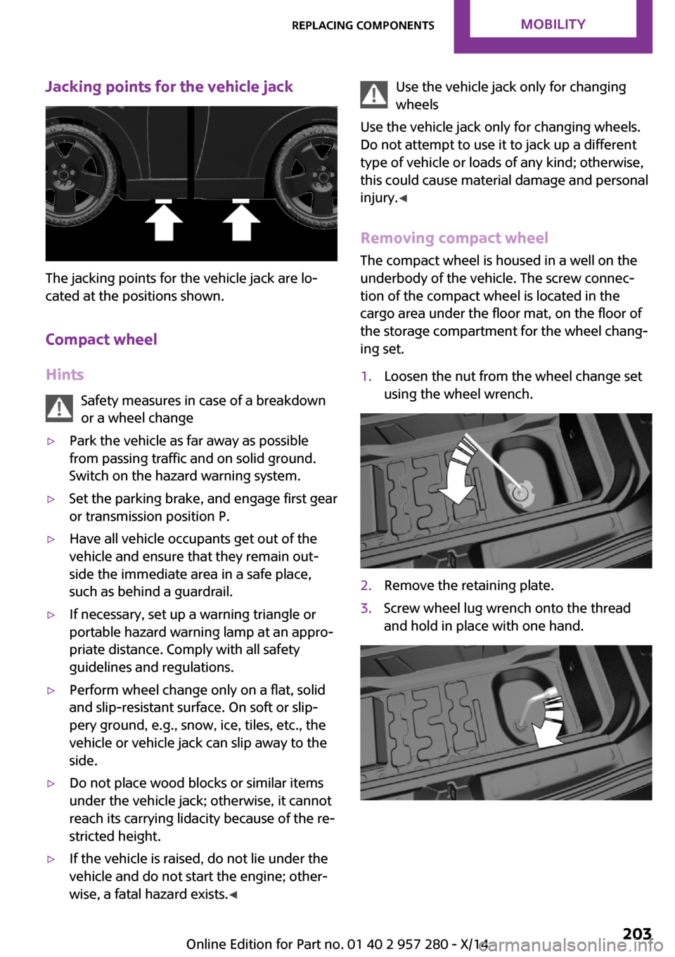 MINI 3 door 2014  Owners Manual Jacking points for the vehicle jack
The jacking points for the vehicle jack are lo‐
cated at the positions shown.
Compact wheel
Hints Safety measures in case of a breakdown
or a wheel change
▷Park