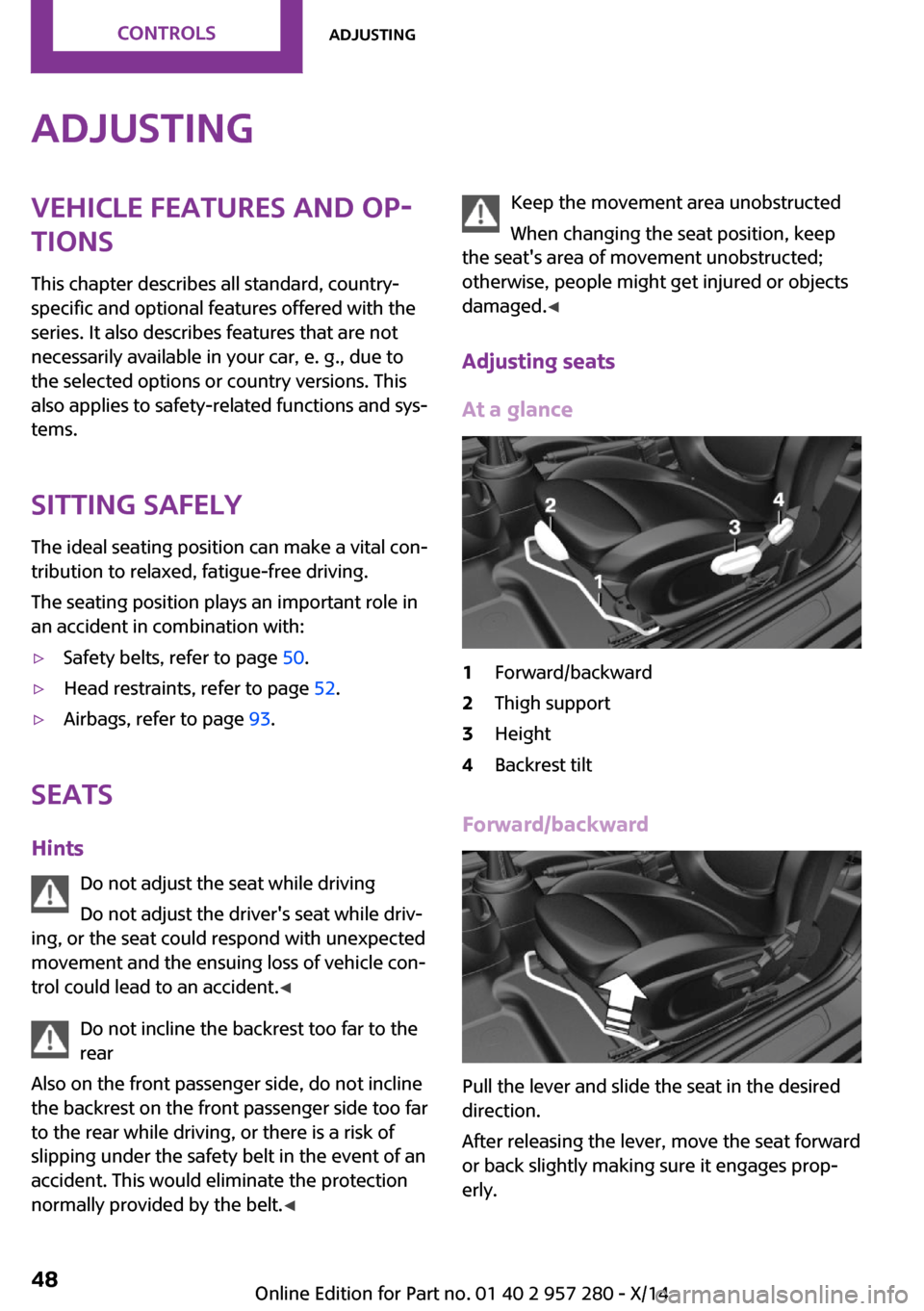 MINI 3 door 2014 Workshop Manual AdjustingVehicle features and op‐
tions
This chapter describes all standard, country-
specific and optional features offered with the
series. It also describes features that are not
necessarily avai