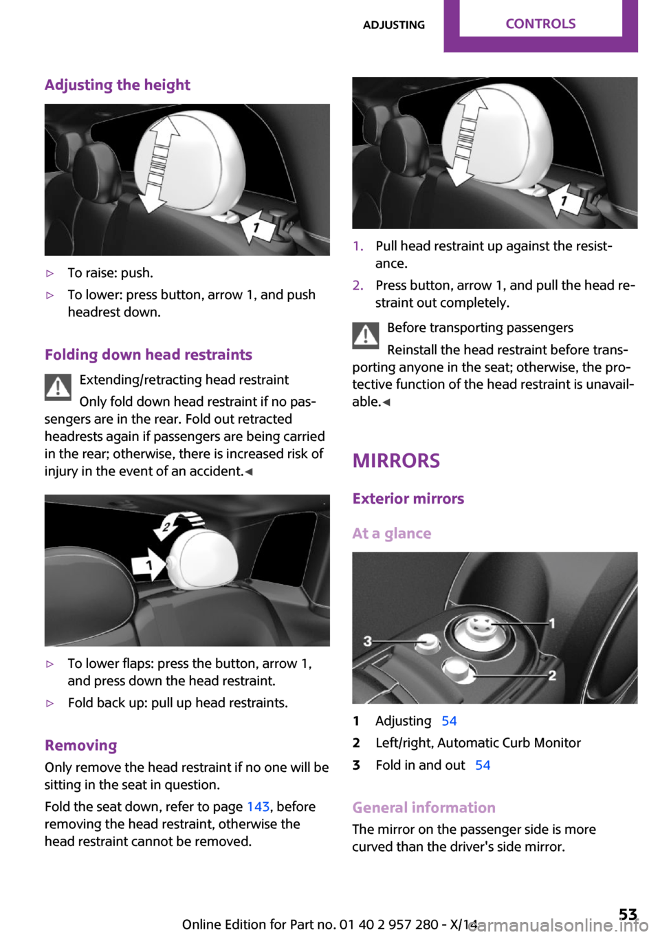 MINI 3 door 2014  Owners Manual Adjusting the height▷To raise: push.▷To lower: press button, arrow 1, and push
headrest down.
Folding down head restraints
Extending/retracting head restraint
Only fold down head restraint if no p