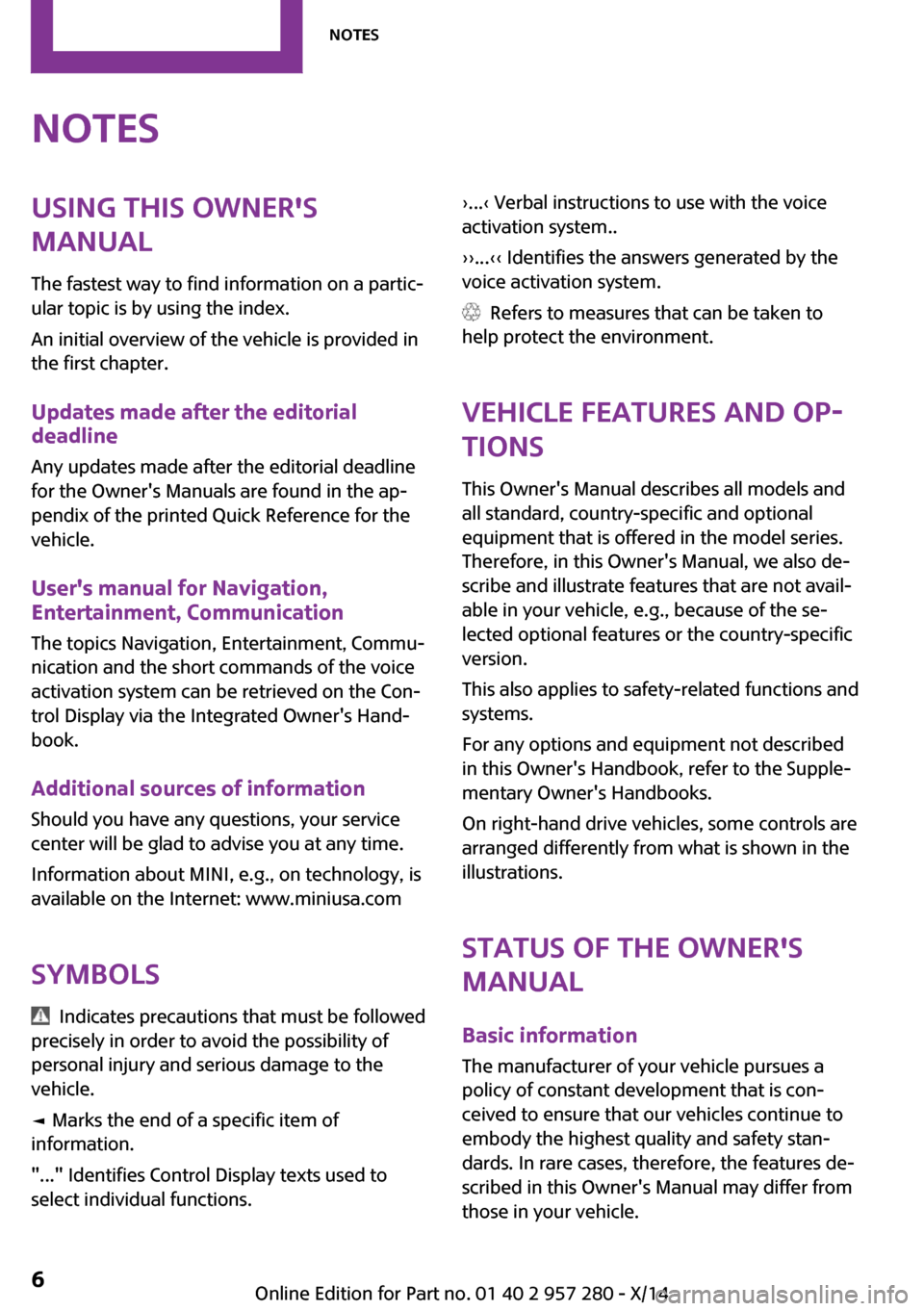 MINI 3 door 2014  Owners Manual NotesUsing this Owners
Manual
The fastest way to find information on a partic‐
ular topic is by using the index.
An initial overview of the vehicle is provided in
the first chapter.
Updates made af