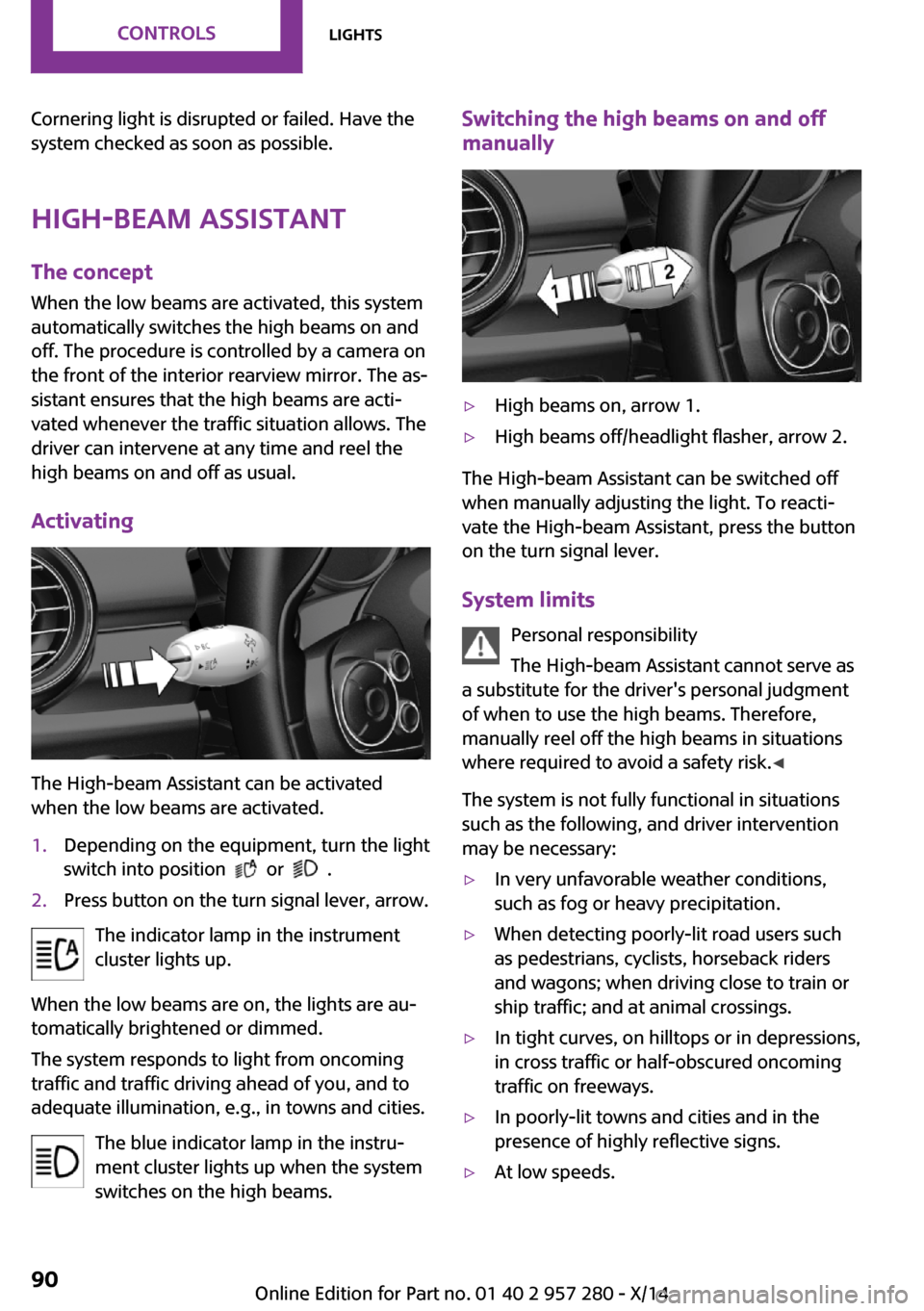 MINI 3 door 2014  Owners Manual Cornering light is disrupted or failed. Have the
system checked as soon as possible.
High-beam Assistant The concept
When the low beams are activated, this system
automatically switches the high beams