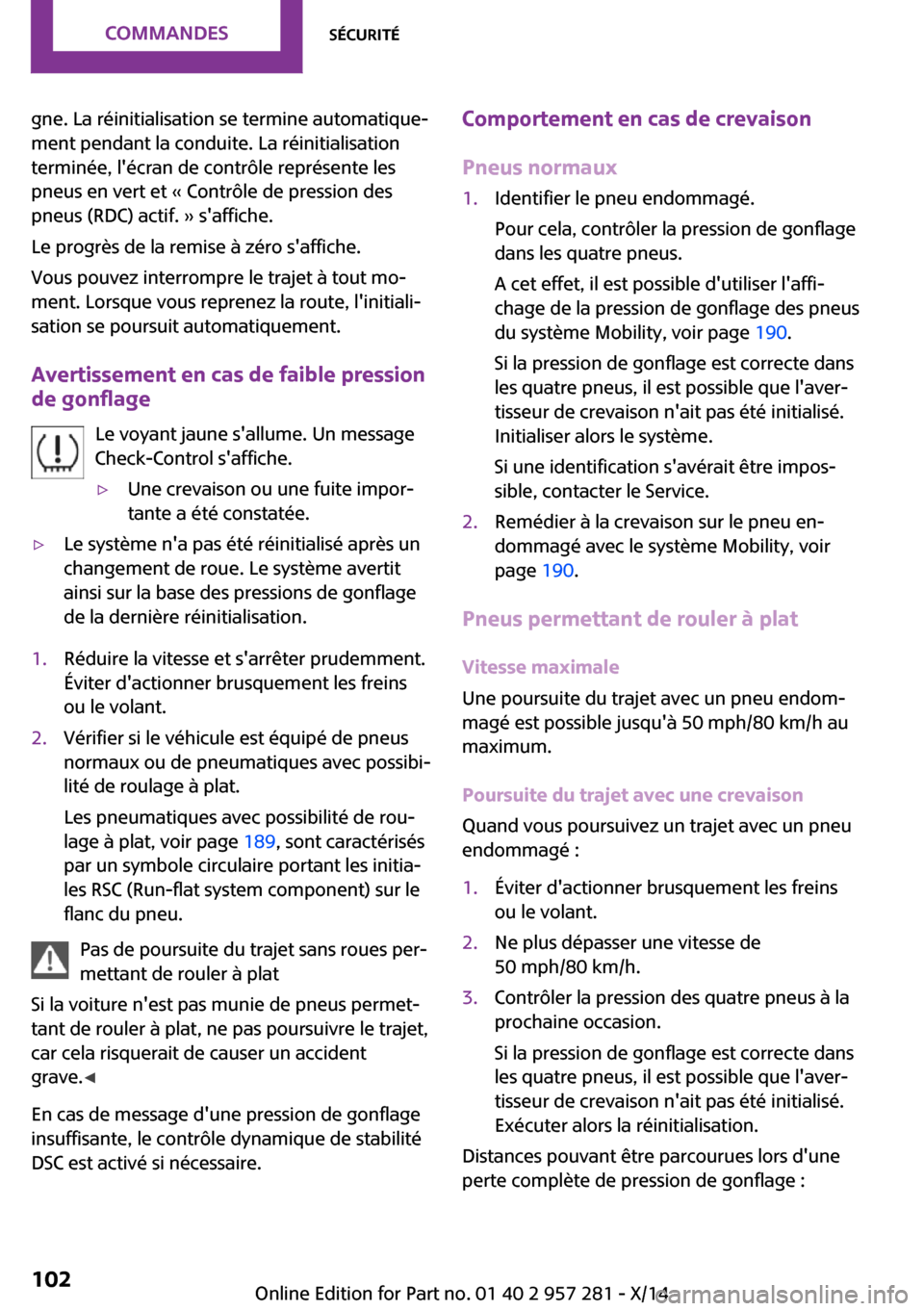 MINI 3 door 2014 Manuel du propriétaire (in French) gne. La réinitialisation se termine automatique‐
ment pendant la conduite. La réinitialisation
terminée, lécran de contrôle représente les
pneus en vert et « Contrôle de pression des
pneus MINI 3 door 2014 Manuel du propriétaire (in French) gne. La réinitialisation se termine automatique‐
ment pendant la conduite. La réinitialisation
terminée, lécran de contrôle représente les
pneus en vert et « Contrôle de pression des
pneus