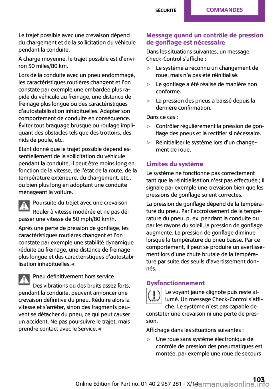 MINI 3 door 2014 Manuel du propriétaire (in French) Le trajet possible avec une crevaison dépend
du chargement et de la sollicitation du véhicule
pendant la conduite.
À charge moyenne, le trajet possible est denvi‐
ron 50 miles/80 km.
Lors de la MINI 3 door 2014 Manuel du propriétaire (in French) Le trajet possible avec une crevaison dépend
du chargement et de la sollicitation du véhicule
pendant la conduite.
À charge moyenne, le trajet possible est denvi‐
ron 50 miles/80 km.
Lors de la