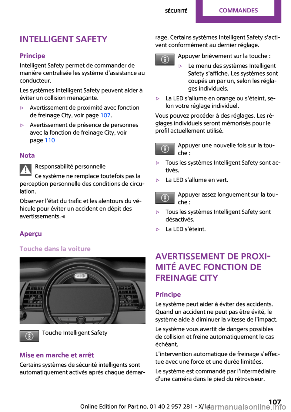 MINI 3 door 2014 Manuel du propriétaire (in French) Intelligent Safety
Principe Intelligent Safety permet de commander de
manière centralisée les système dassistance au
conducteur.
Les systèmes Intelligent Safety peuvent aider à
éviter un collis MINI 3 door 2014 Manuel du propriétaire (in French) Intelligent Safety
Principe Intelligent Safety permet de commander de
manière centralisée les système dassistance au
conducteur.
Les systèmes Intelligent Safety peuvent aider à
éviter un collis