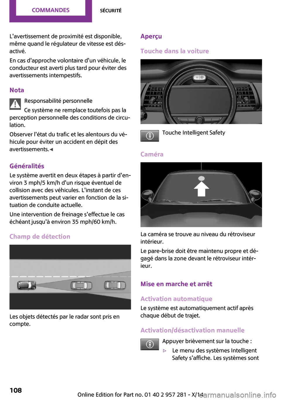 MINI 3 door 2014 Manuel du propriétaire (in French) Lavertissement de proximité est disponible,
même quand le régulateur de vitesse est dés‐
activé.
En cas dapproche volontaire dun véhicule, le
conducteur est averti plus tard pour éviter de MINI 3 door 2014 Manuel du propriétaire (in French) Lavertissement de proximité est disponible,
même quand le régulateur de vitesse est dés‐
activé.
En cas dapproche volontaire dun véhicule, le
conducteur est averti plus tard pour éviter de