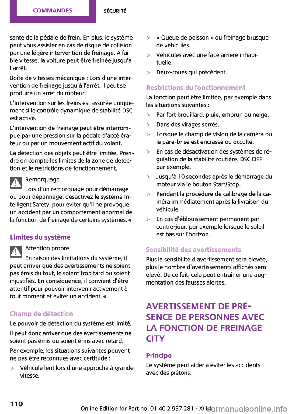 MINI 3 door 2014 Manuel du propriétaire (in French) sante de la pédale de frein. En plus, le système
peut vous assister en cas de risque de collision
par une légère intervention de freinage. À fai‐
ble vitesse, la voiture peut être freinée jus MINI 3 door 2014 Manuel du propriétaire (in French) sante de la pédale de frein. En plus, le système
peut vous assister en cas de risque de collision
par une légère intervention de freinage. À fai‐
ble vitesse, la voiture peut être freinée jus