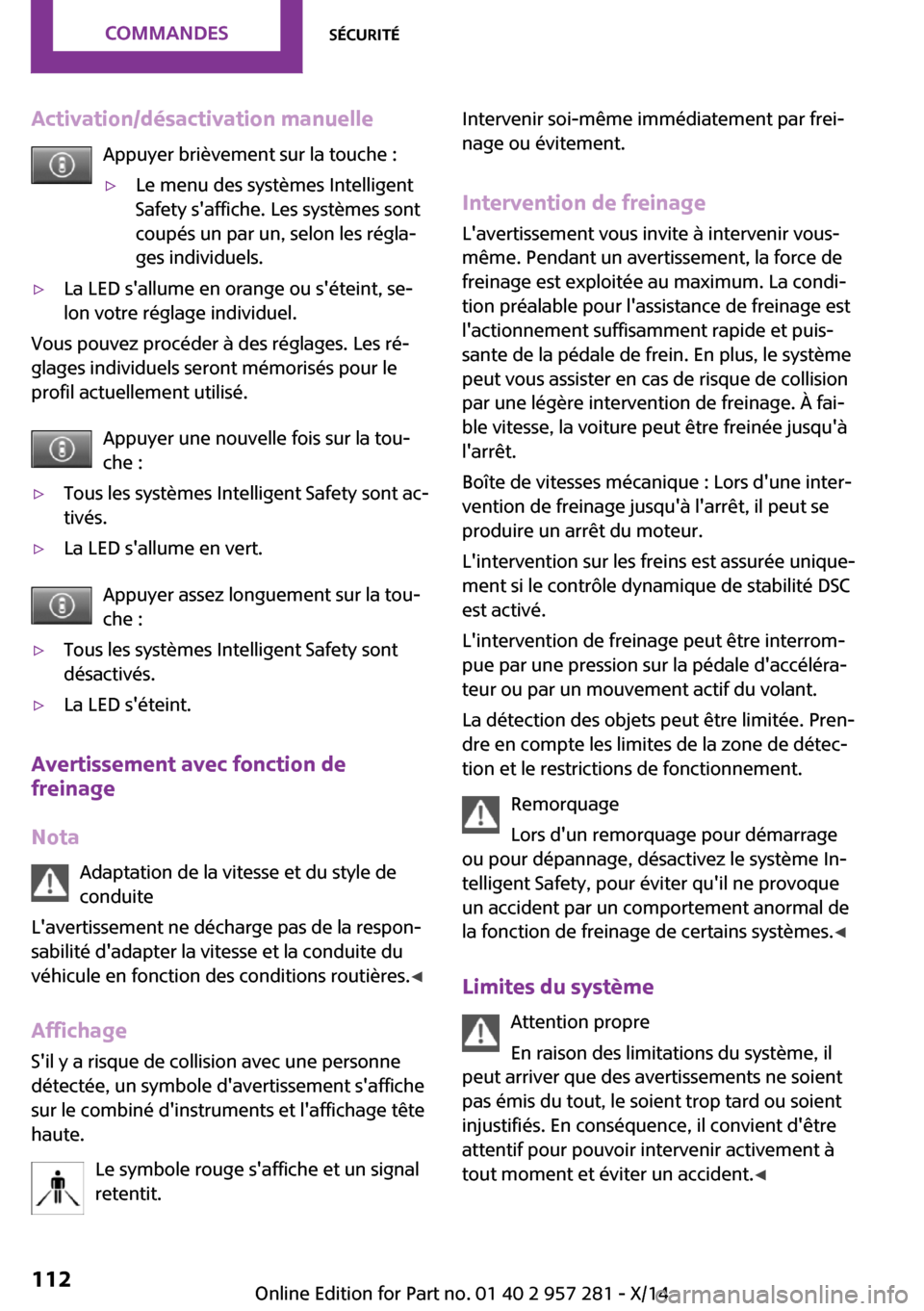 MINI 3 door 2014 Manuel du propriétaire (in French) Activation/désactivation manuelleAppuyer brièvement sur la touche :▷Le menu des systèmes Intelligent
Safety saffiche. Les systèmes sont
coupés un par un, selon les régla‐
ges individuels. MINI 3 door 2014 Manuel du propriétaire (in French) Activation/désactivation manuelleAppuyer brièvement sur la touche :▷Le menu des systèmes Intelligent
Safety saffiche. Les systèmes sont
coupés un par un, selon les régla‐
ges individuels.