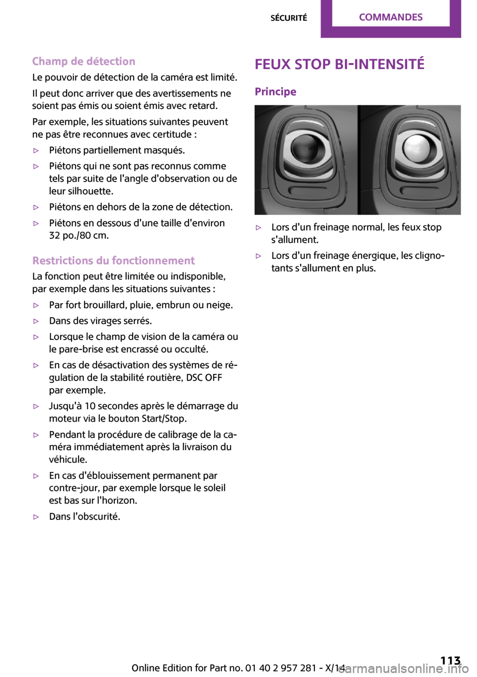 MINI 3 door 2014 Manuel du propriétaire (in French) Champ de détectionLe pouvoir de détection de la caméra est limité.
Il peut donc arriver que des avertissements ne
soient pas émis ou soient émis avec retard.
Par exemple, les situations suivante MINI 3 door 2014 Manuel du propriétaire (in French) Champ de détectionLe pouvoir de détection de la caméra est limité.
Il peut donc arriver que des avertissements ne
soient pas émis ou soient émis avec retard.
Par exemple, les situations suivante
