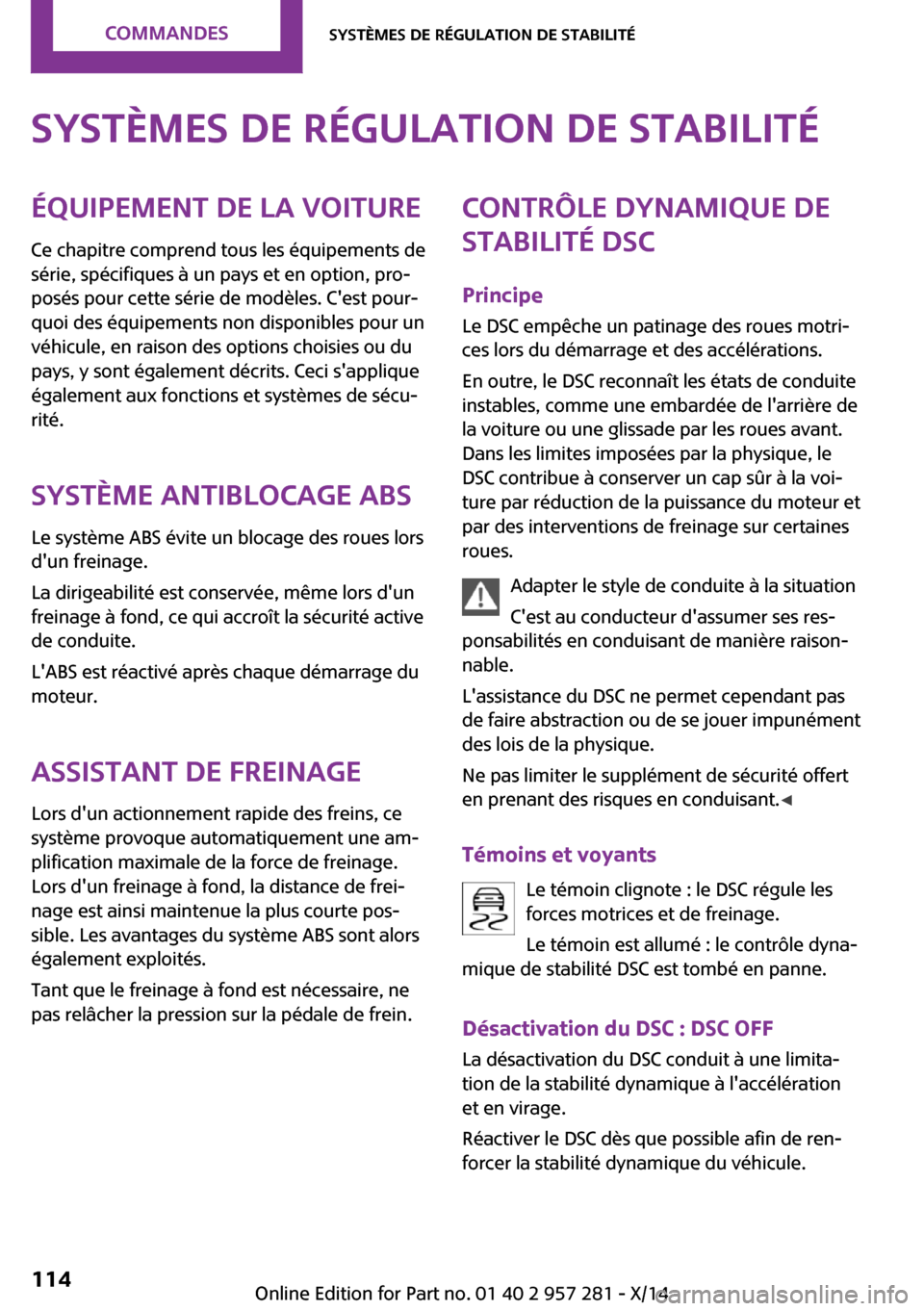 MINI 3 door 2014  Manuel du propriétaire (in French) Systèmes de régulation de stabilitéÉquipement de la voiture
Ce chapitre comprend tous les équipements de
série, spécifiques à un pays et en option, pro‐
posés pour cette série de modèles.