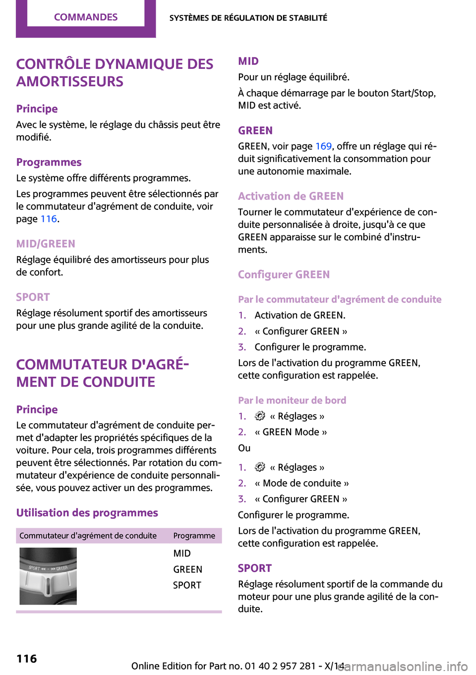 MINI 3 door 2014 Manuel du propriétaire (in French) Contrôle dynamique des
amortisseurs
Principe Avec le système, le réglage du châssis peut être
modifié.
Programmes
Le système offre différents programmes.
Les programmes peuvent être sélectio MINI 3 door 2014 Manuel du propriétaire (in French) Contrôle dynamique des
amortisseurs
Principe Avec le système, le réglage du châssis peut être
modifié.
Programmes
Le système offre différents programmes.
Les programmes peuvent être sélectio