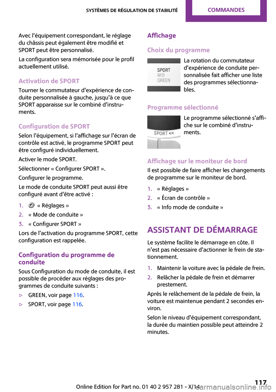 MINI 3 door 2014 Manuel du propriétaire (in French) Avec léquipement correspondant, le réglage
du châssis peut également être modifié et
SPORT peut être personnalisé.
La configuration sera mémorisée pour le profil
actuellement utilisé.
Acti MINI 3 door 2014 Manuel du propriétaire (in French) Avec léquipement correspondant, le réglage
du châssis peut également être modifié et
SPORT peut être personnalisé.
La configuration sera mémorisée pour le profil
actuellement utilisé.
Acti
