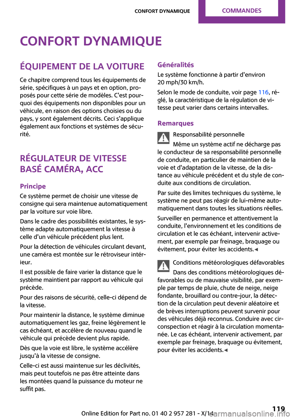 MINI 3 door 2014 Manuel du propriétaire (in French) Confort dynamiqueÉquipement de la voiture
Ce chapitre comprend tous les équipements de
série, spécifiques à un pays et en option, pro‐
posés pour cette série de modèles. Cest pour‐
quoi d MINI 3 door 2014 Manuel du propriétaire (in French) Confort dynamiqueÉquipement de la voiture
Ce chapitre comprend tous les équipements de
série, spécifiques à un pays et en option, pro‐
posés pour cette série de modèles. Cest pour‐
quoi d