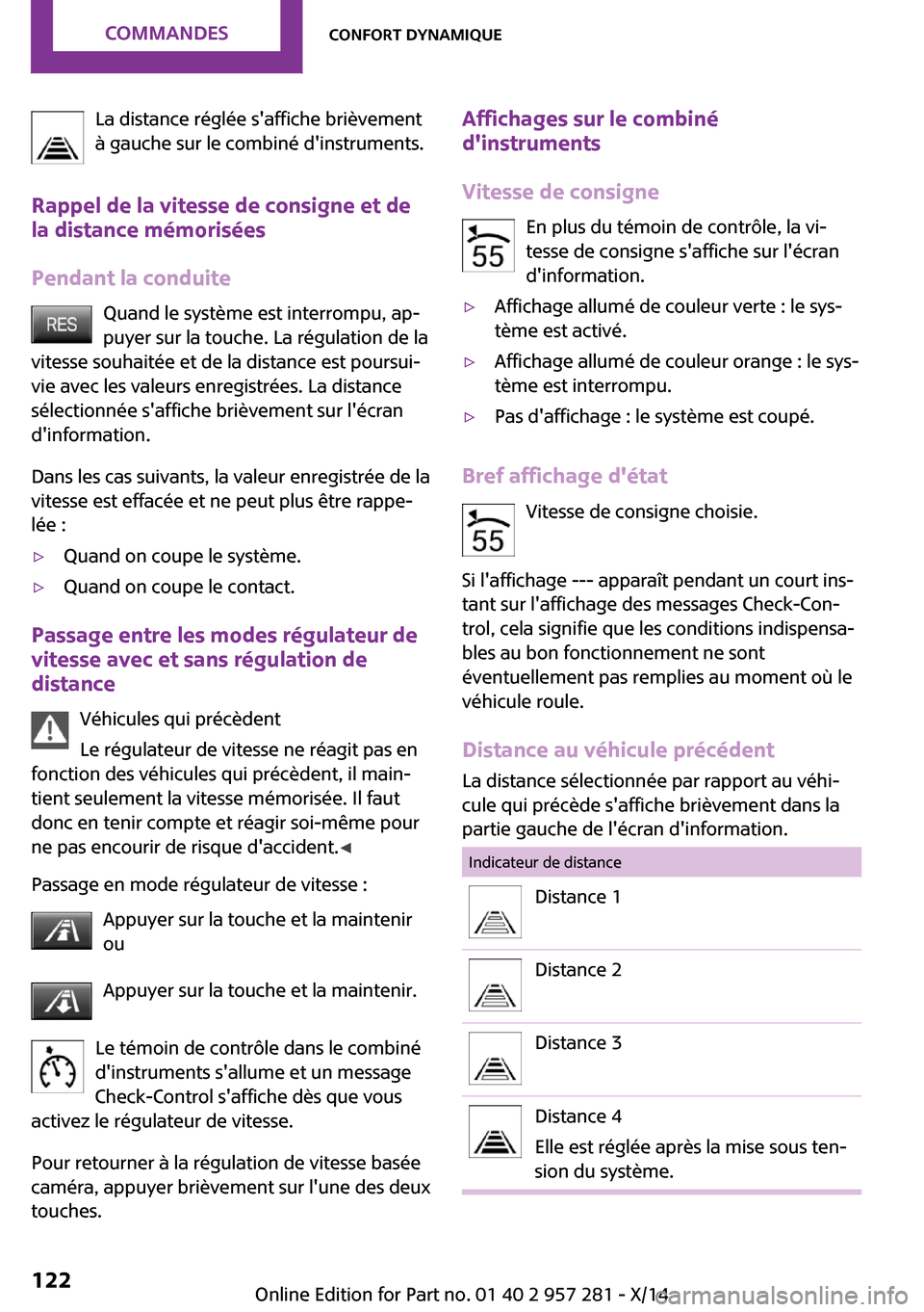 MINI 3 door 2014 Manuel du propriétaire (in French) La distance réglée saffiche brièvement
à gauche sur le combiné dinstruments.
Rappel de la vitesse de consigne et de
la distance mémorisées
Pendant la conduite Quand le système est interrompu MINI 3 door 2014 Manuel du propriétaire (in French) La distance réglée saffiche brièvement
à gauche sur le combiné dinstruments.
Rappel de la vitesse de consigne et de
la distance mémorisées
Pendant la conduite Quand le système est interrompu