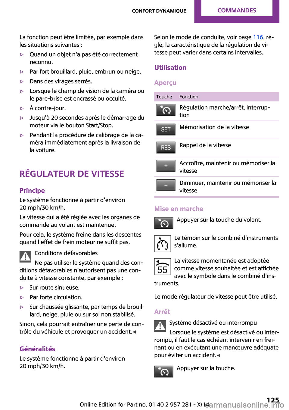 MINI 3 door 2014 Manuel du propriétaire (in French) La fonction peut être limitée, par exemple dans
les situations suivantes :▷Quand un objet na pas été correctement
reconnu.▷Par fort brouillard, pluie, embrun ou neige.▷Dans des virages serr MINI 3 door 2014 Manuel du propriétaire (in French) La fonction peut être limitée, par exemple dans
les situations suivantes :▷Quand un objet na pas été correctement
reconnu.▷Par fort brouillard, pluie, embrun ou neige.▷Dans des virages serr