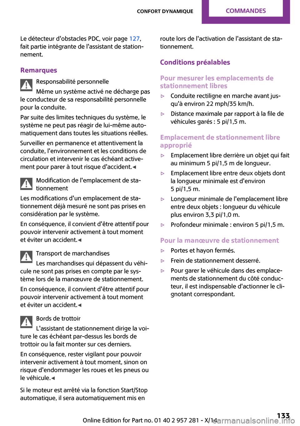 MINI 3 door 2014 Manuel du propriétaire (in French) Le détecteur dobstacles PDC, voir page 127,
fait partie intégrante de lassistant de station‐
nement.
Remarques Responsabilité personnelle
Même un système activé ne décharge pas
le conducteu MINI 3 door 2014 Manuel du propriétaire (in French) Le détecteur dobstacles PDC, voir page 127,
fait partie intégrante de lassistant de station‐
nement.
Remarques Responsabilité personnelle
Même un système activé ne décharge pas
le conducteu