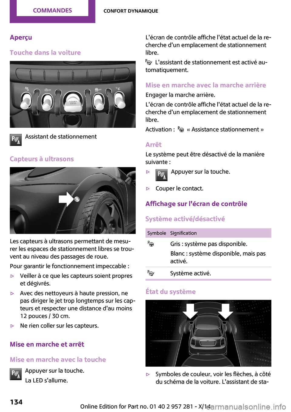 MINI 3 door 2014 Manuel du propriétaire (in French) Aperçu
Touche dans la voiture
Assistant de stationnement
Capteurs à ultrasons
Les capteurs à ultrasons permettant de mesu‐
rer les espaces de stationnement libres se trou‐
vent au niveau des pa MINI 3 door 2014 Manuel du propriétaire (in French) Aperçu
Touche dans la voiture
Assistant de stationnement
Capteurs à ultrasons
Les capteurs à ultrasons permettant de mesu‐
rer les espaces de stationnement libres se trou‐
vent au niveau des pa