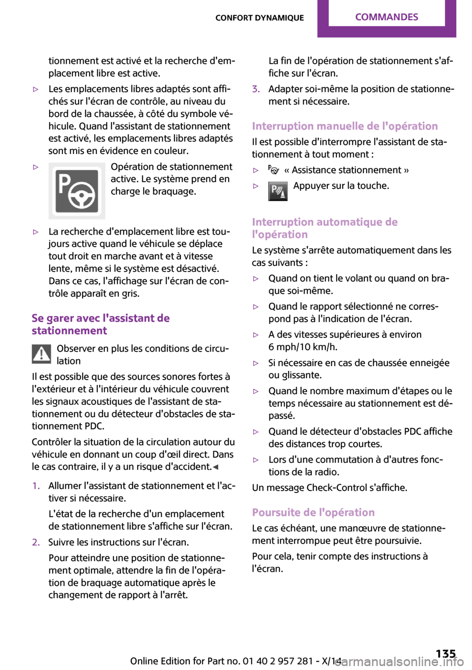 MINI 3 door 2014 Manuel du propriétaire (in French) tionnement est activé et la recherche dem‐
placement libre est active.▷Les emplacements libres adaptés sont affi‐
chés sur lécran de contrôle, au niveau du
bord de la chaussée, à côté MINI 3 door 2014 Manuel du propriétaire (in French) tionnement est activé et la recherche dem‐
placement libre est active.▷Les emplacements libres adaptés sont affi‐
chés sur lécran de contrôle, au niveau du
bord de la chaussée, à côté
