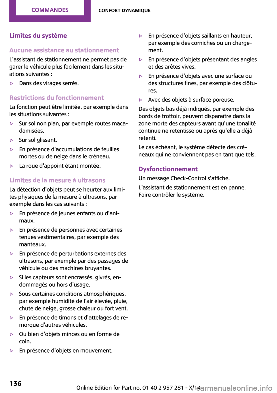 MINI 3 door 2014 Manuel du propriétaire (in French) Limites du système
Aucune assistance au stationnement
Lassistant de stationnement ne permet pas de
garer le véhicule plus facilement dans les situ‐
ations suivantes :▷Dans des virages serrés.
MINI 3 door 2014 Manuel du propriétaire (in French) Limites du système
Aucune assistance au stationnement
Lassistant de stationnement ne permet pas de
garer le véhicule plus facilement dans les situ‐
ations suivantes :▷Dans des virages serrés.