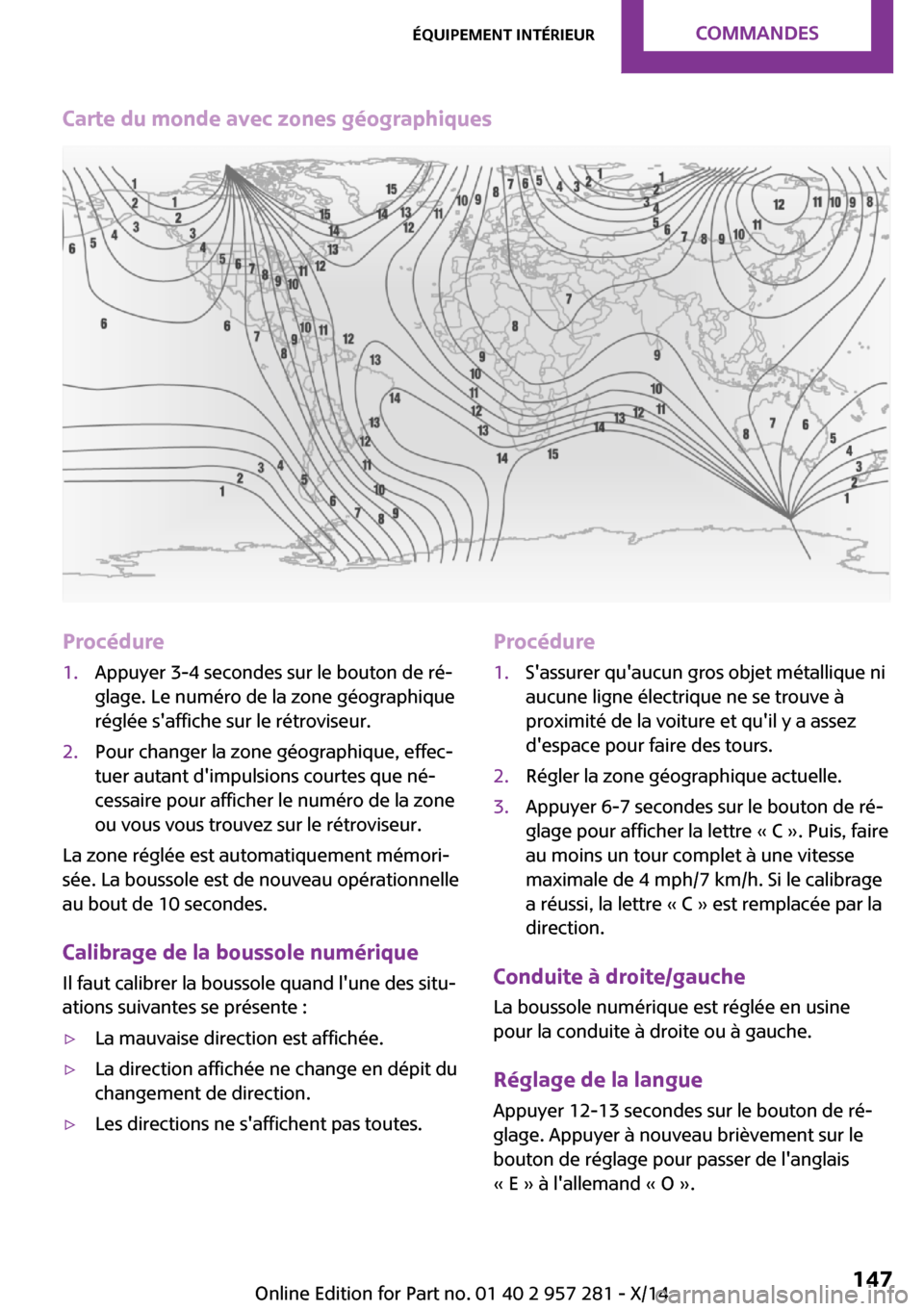 MINI 3 door 2014  Manuel du propriétaire (in French) Carte du monde avec zones géographiquesProcédure1.Appuyer 3-4 secondes sur le bouton de ré‐
glage. Le numéro de la zone géographique
réglée saffiche sur le rétroviseur.2.Pour changer la zon