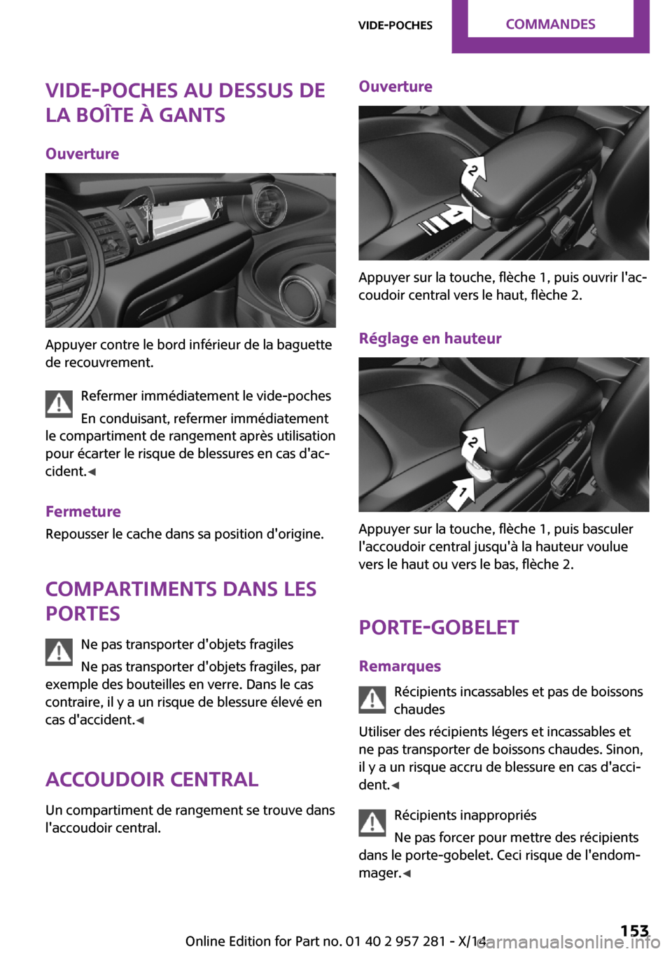 MINI 3 door 2014 Manuel du propriétaire (in French) Vide-poches au dessus de
la boîte à gants
Ouverture
Appuyer contre le bord inférieur de la baguette
de recouvrement.
Refermer immédiatement le vide-poches
En conduisant, refermer immédiatement
le MINI 3 door 2014 Manuel du propriétaire (in French) Vide-poches au dessus de
la boîte à gants
Ouverture
Appuyer contre le bord inférieur de la baguette
de recouvrement.
Refermer immédiatement le vide-poches
En conduisant, refermer immédiatement
le