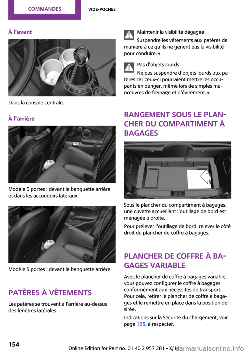 MINI 3 door 2014 Manuel du propriétaire (in French) À lavant
Dans la console centrale.
À larrière
Modèle 3 portes : devant la banquette arrière
et dans les accoudoirs latéraux.
Modèle 5 portes : devant la banquette arrière.
Patères à vêtem MINI 3 door 2014 Manuel du propriétaire (in French) À lavant
Dans la console centrale.
À larrière
Modèle 3 portes : devant la banquette arrière
et dans les accoudoirs latéraux.
Modèle 5 portes : devant la banquette arrière.
Patères à vêtem