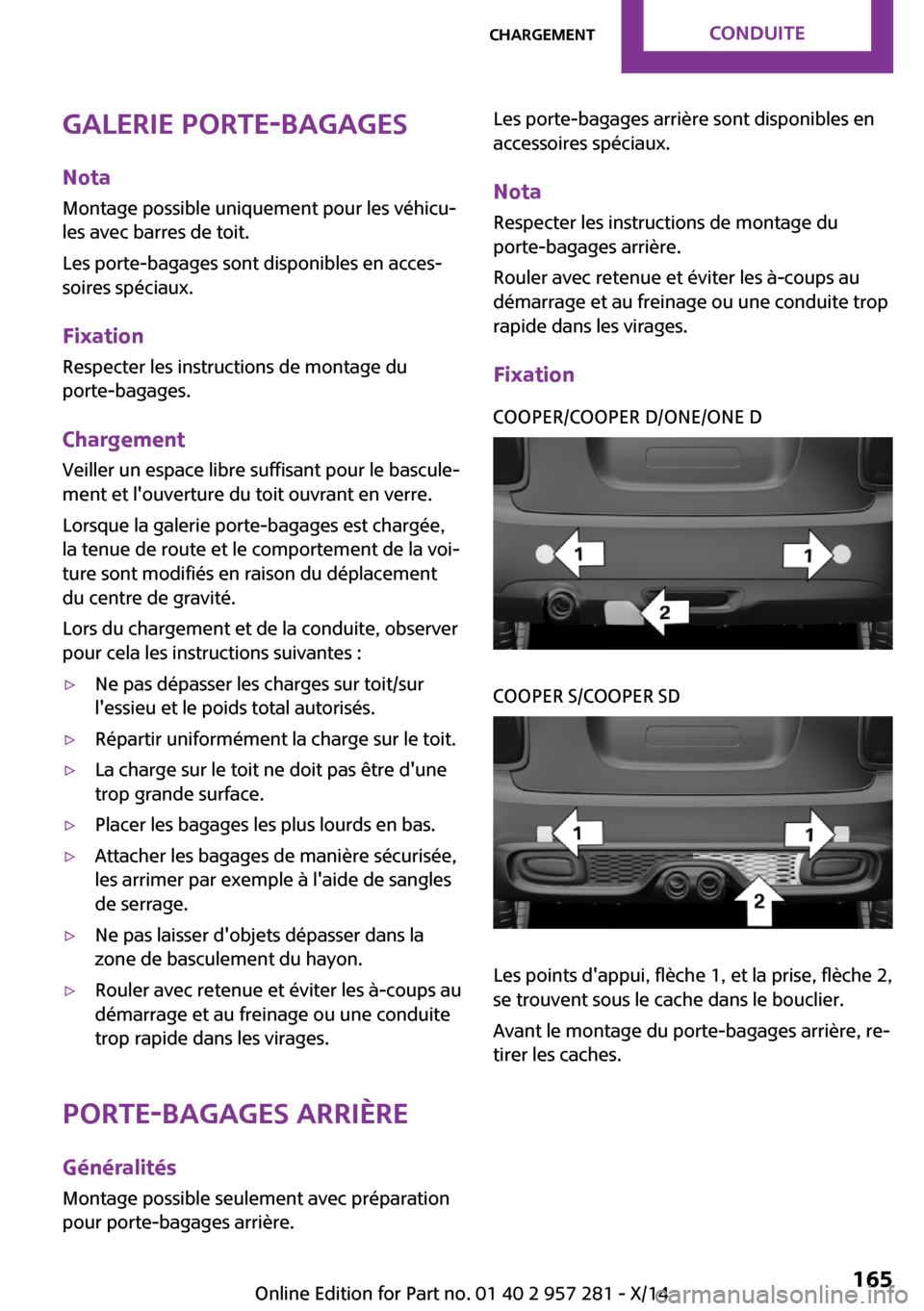 MINI 3 door 2014 Manuel du propriétaire (in French) Galerie porte-bagages
Nota
Montage possible uniquement pour les véhicu‐
les avec barres de toit.
Les porte-bagages sont disponibles en acces‐
soires spéciaux.
Fixation Respecter les instructions MINI 3 door 2014 Manuel du propriétaire (in French) Galerie porte-bagages
Nota
Montage possible uniquement pour les véhicu‐
les avec barres de toit.
Les porte-bagages sont disponibles en acces‐
soires spéciaux.
Fixation Respecter les instructions