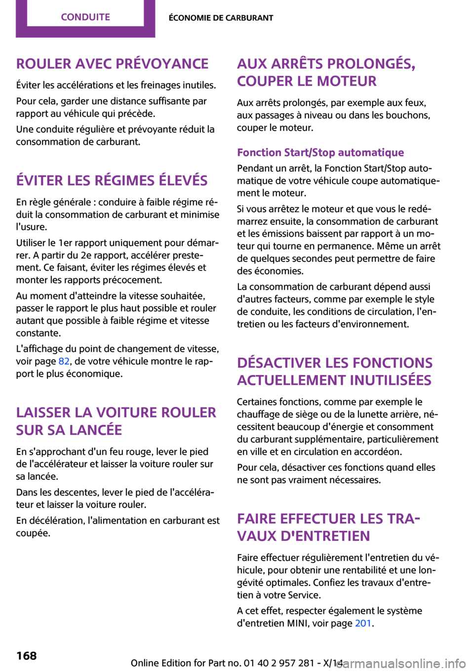 MINI 3 door 2014 Manuel du propriétaire (in French) Rouler avec prévoyanceÉviter les accélérations et les freinages inutiles.
Pour cela, garder une distance suffisante par
rapport au véhicule qui précède.
Une conduite régulière et prévoyante MINI 3 door 2014 Manuel du propriétaire (in French) Rouler avec prévoyanceÉviter les accélérations et les freinages inutiles.
Pour cela, garder une distance suffisante par
rapport au véhicule qui précède.
Une conduite régulière et prévoyante