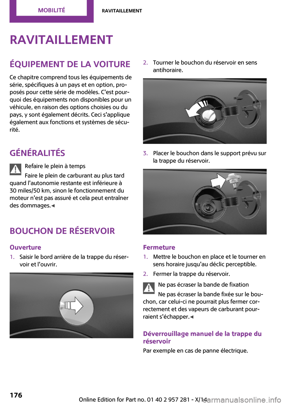 MINI 3 door 2014 Manuel du propriétaire (in French) RavitaillementÉquipement de la voiture
Ce chapitre comprend tous les équipements de
série, spécifiques à un pays et en option, pro‐
posés pour cette série de modèles. Cest pour‐
quoi des MINI 3 door 2014 Manuel du propriétaire (in French) RavitaillementÉquipement de la voiture
Ce chapitre comprend tous les équipements de
série, spécifiques à un pays et en option, pro‐
posés pour cette série de modèles. Cest pour‐
quoi des