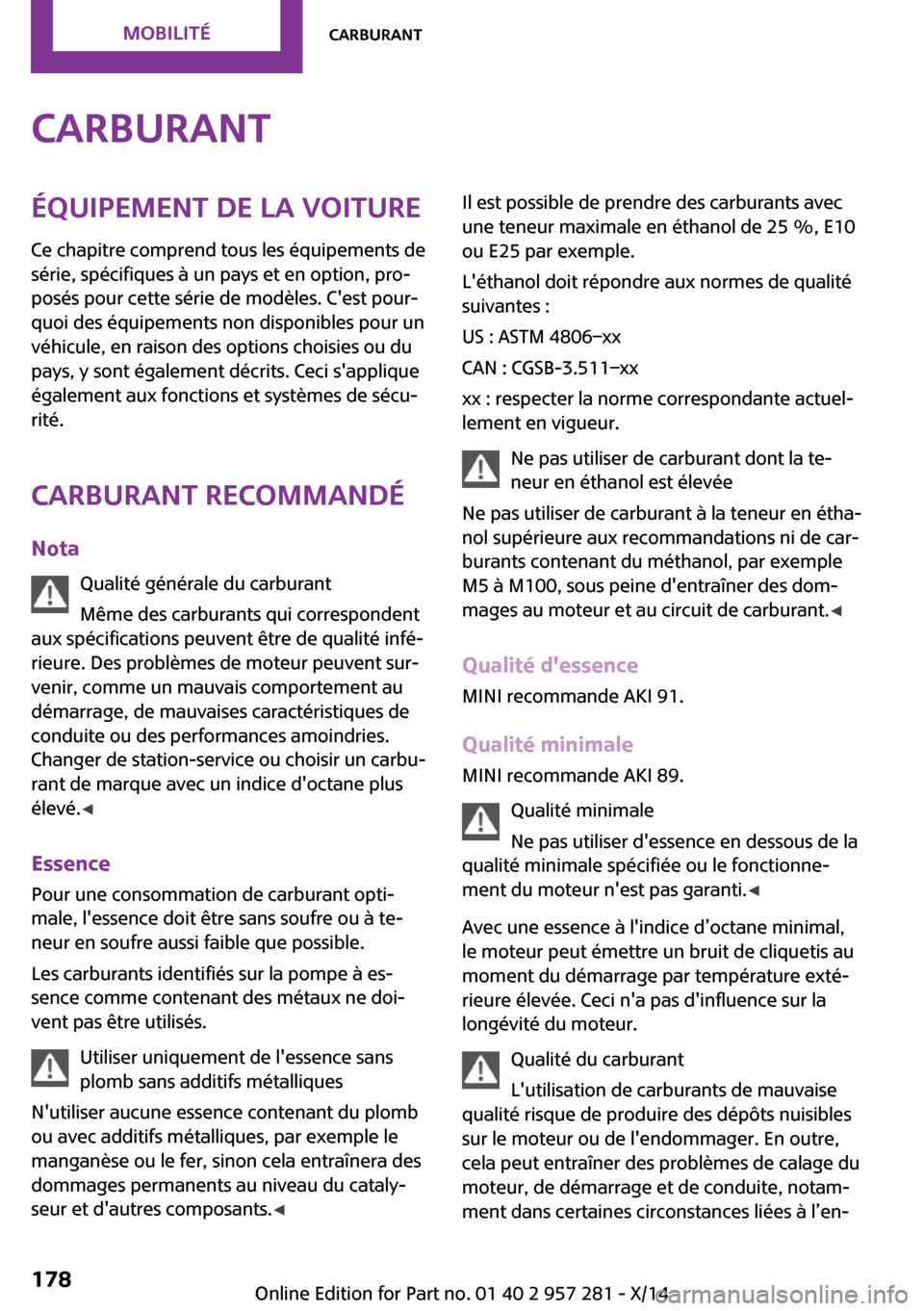 MINI 3 door 2014  Manuel du propriétaire (in French) CarburantÉquipement de la voiture
Ce chapitre comprend tous les équipements de
série, spécifiques à un pays et en option, pro‐
posés pour cette série de modèles. Cest pour‐
quoi des équi