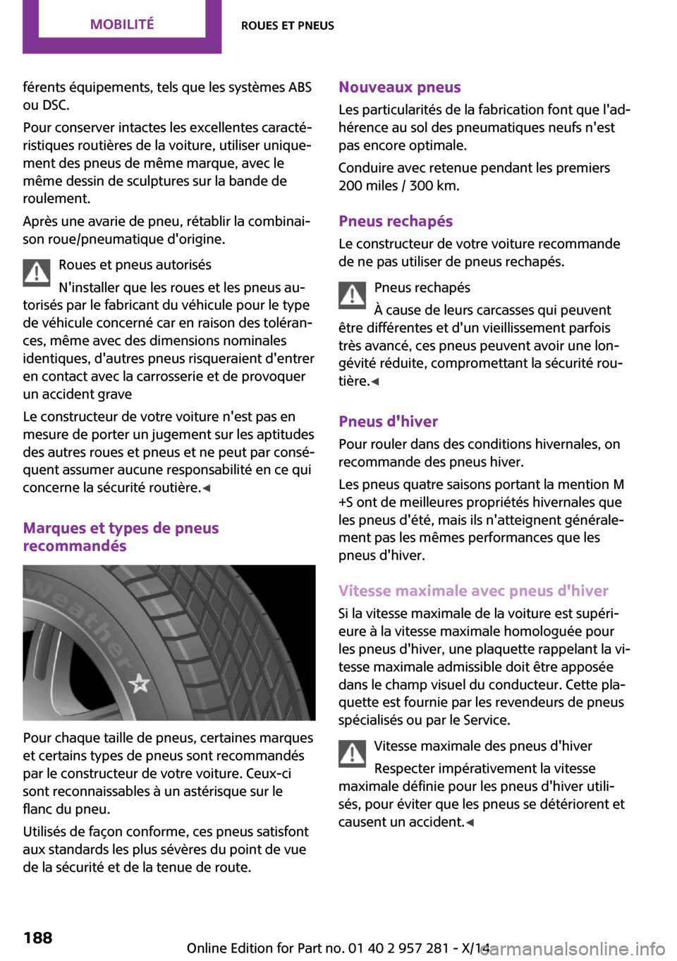 MINI 3 door 2014 Manuel du propriétaire (in French) férents équipements, tels que les systèmes ABS
ou DSC.
Pour conserver intactes les excellentes caracté‐
ristiques routières de la voiture, utiliser unique‐
ment des pneus de même marque, ave MINI 3 door 2014 Manuel du propriétaire (in French) férents équipements, tels que les systèmes ABS
ou DSC.
Pour conserver intactes les excellentes caracté‐
ristiques routières de la voiture, utiliser unique‐
ment des pneus de même marque, ave