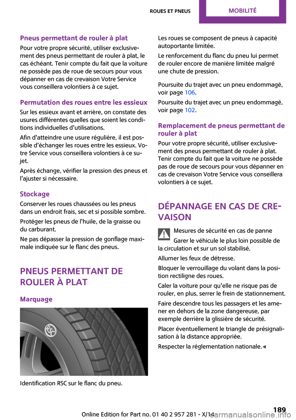 MINI 3 door 2014  Manuel du propriétaire (in French) Pneus permettant de rouler à plat
Pour votre propre sécurité, utiliser exclusive‐
ment des pneus permettant de rouler à plat, le
cas échéant. Tenir compte du fait que la voiture
ne possède pa