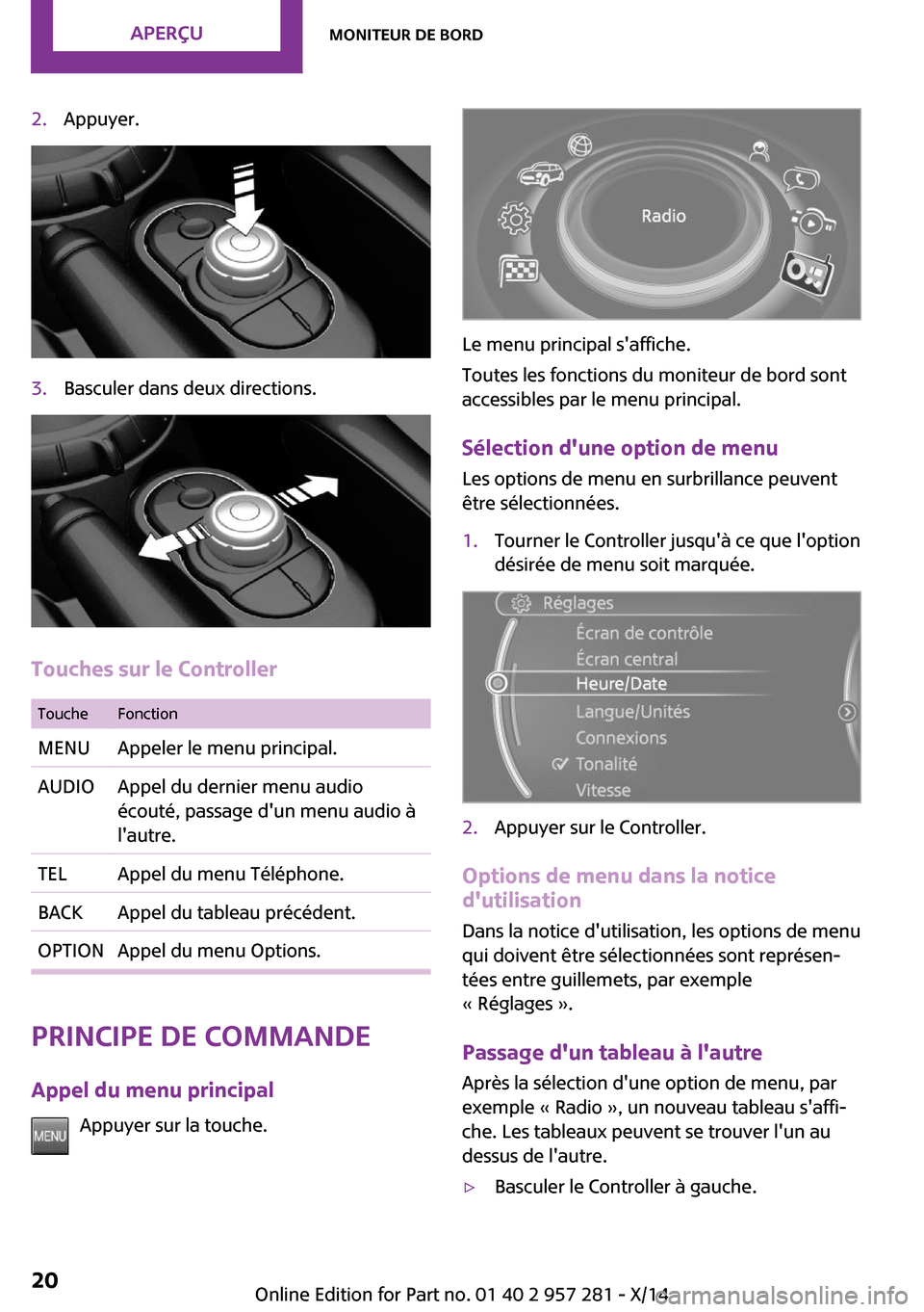 MINI 3 door 2014 Manuel du propriétaire (in French) 2.Appuyer.3.Basculer dans deux directions.
Touches sur le Controller
ToucheFonctionMENUAppeler le menu principal.AUDIOAppel du dernier menu audio
écouté, passage dun menu audio à
lautre.TELAppel MINI 3 door 2014 Manuel du propriétaire (in French) 2.Appuyer.3.Basculer dans deux directions.
Touches sur le Controller
ToucheFonctionMENUAppeler le menu principal.AUDIOAppel du dernier menu audio
écouté, passage dun menu audio à
lautre.TELAppel