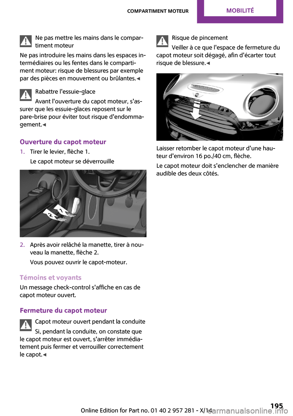 MINI 3 door 2014 Manuel du propriétaire (in French) Ne pas mettre les mains dans le compar‐
timent moteur
Ne pas introduire les mains dans les espaces in‐
termédiaires ou les fentes dans le comparti‐
ment moteur: risque de blessures par exemple
MINI 3 door 2014 Manuel du propriétaire (in French) Ne pas mettre les mains dans le compar‐
timent moteur
Ne pas introduire les mains dans les espaces in‐
termédiaires ou les fentes dans le comparti‐
ment moteur: risque de blessures par exemple