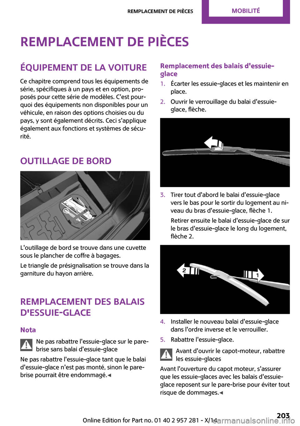 MINI 3 door 2014 Manuel du propriétaire (in French) Remplacement de piècesÉquipement de la voiture
Ce chapitre comprend tous les équipements de
série, spécifiques à un pays et en option, pro‐
posés pour cette série de modèles. Cest pour‐
MINI 3 door 2014 Manuel du propriétaire (in French) Remplacement de piècesÉquipement de la voiture
Ce chapitre comprend tous les équipements de
série, spécifiques à un pays et en option, pro‐
posés pour cette série de modèles. Cest pour‐