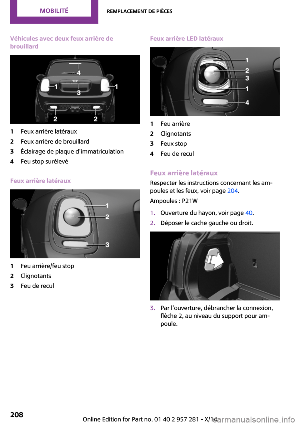 MINI 3 door 2014 Manuel du propriétaire (in French) Véhicules avec deux feux arrière de
brouillard1Feux arrière latéraux2Feux arrière de brouillard3Éclairage de plaque dimmatriculation4Feu stop surélevé
Feux arrière latéraux
1Feu arrière/fe MINI 3 door 2014 Manuel du propriétaire (in French) Véhicules avec deux feux arrière de
brouillard1Feux arrière latéraux2Feux arrière de brouillard3Éclairage de plaque dimmatriculation4Feu stop surélevé
Feux arrière latéraux
1Feu arrière/fe