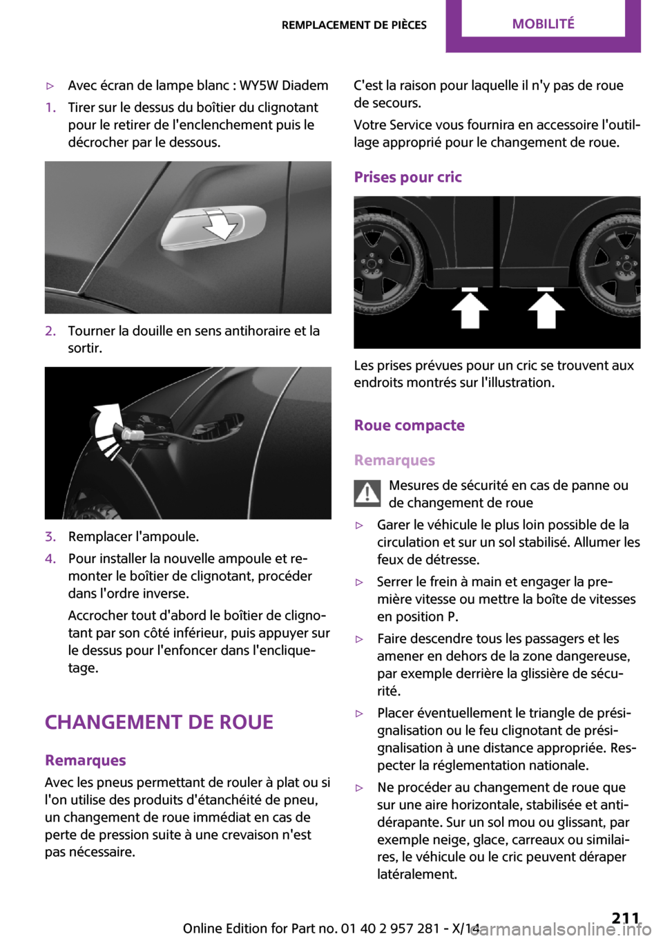 MINI 3 door 2014 Manuel du propriétaire (in French) ▷Avec écran de lampe blanc : WY5W Diadem1.Tirer sur le dessus du boîtier du clignotant
pour le retirer de lenclenchement puis le
décrocher par le dessous.2.Tourner la douille en sens antihoraire MINI 3 door 2014 Manuel du propriétaire (in French) ▷Avec écran de lampe blanc : WY5W Diadem1.Tirer sur le dessus du boîtier du clignotant
pour le retirer de lenclenchement puis le
décrocher par le dessous.2.Tourner la douille en sens antihoraire