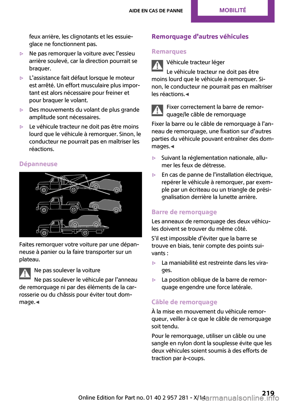 MINI 3 door 2014 Manuel du propriétaire (in French) feux arrière, les clignotants et les essuie-
glace ne fonctionnent pas.▷Ne pas remorquer la voiture avec lessieu
arrière soulevé, car la direction pourrait se
braquer.▷Lassistance fait défau MINI 3 door 2014 Manuel du propriétaire (in French) feux arrière, les clignotants et les essuie-
glace ne fonctionnent pas.▷Ne pas remorquer la voiture avec lessieu
arrière soulevé, car la direction pourrait se
braquer.▷Lassistance fait défau
