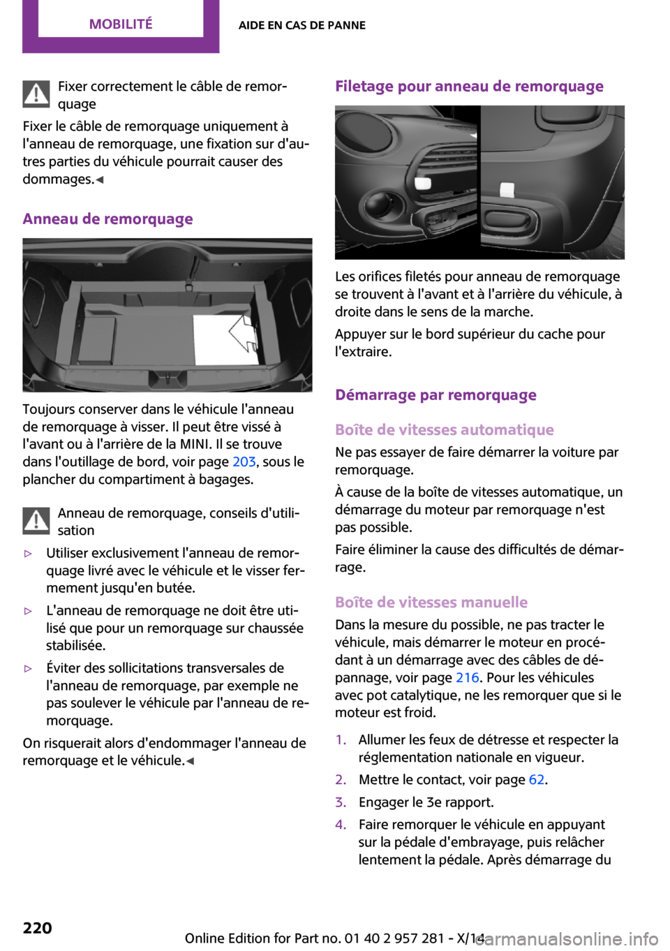 MINI 3 door 2014 Manuel du propriétaire (in French) Fixer correctement le câble de remor‐
quage
Fixer le câble de remorquage uniquement à
lanneau de remorquage, une fixation sur dau‐
tres parties du véhicule pourrait causer des
dommages. ◀
MINI 3 door 2014 Manuel du propriétaire (in French) Fixer correctement le câble de remor‐
quage
Fixer le câble de remorquage uniquement à
lanneau de remorquage, une fixation sur dau‐
tres parties du véhicule pourrait causer des
dommages. ◀