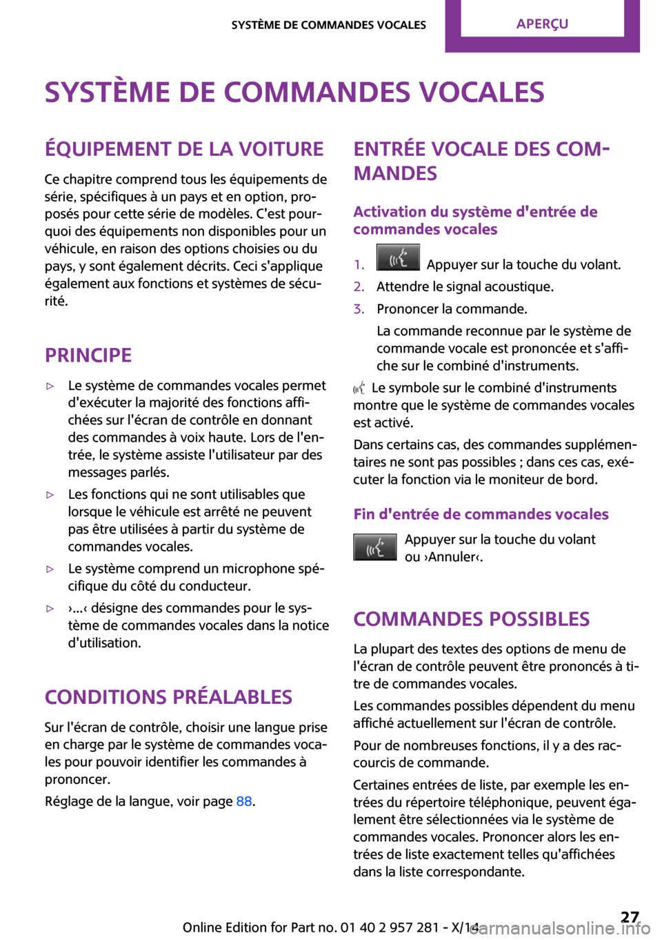 MINI 3 door 2014  Manuel du propriétaire (in French) Système de commandes vocalesÉquipement de la voiture
Ce chapitre comprend tous les équipements de
série, spécifiques à un pays et en option, pro‐
posés pour cette série de modèles. Cest po