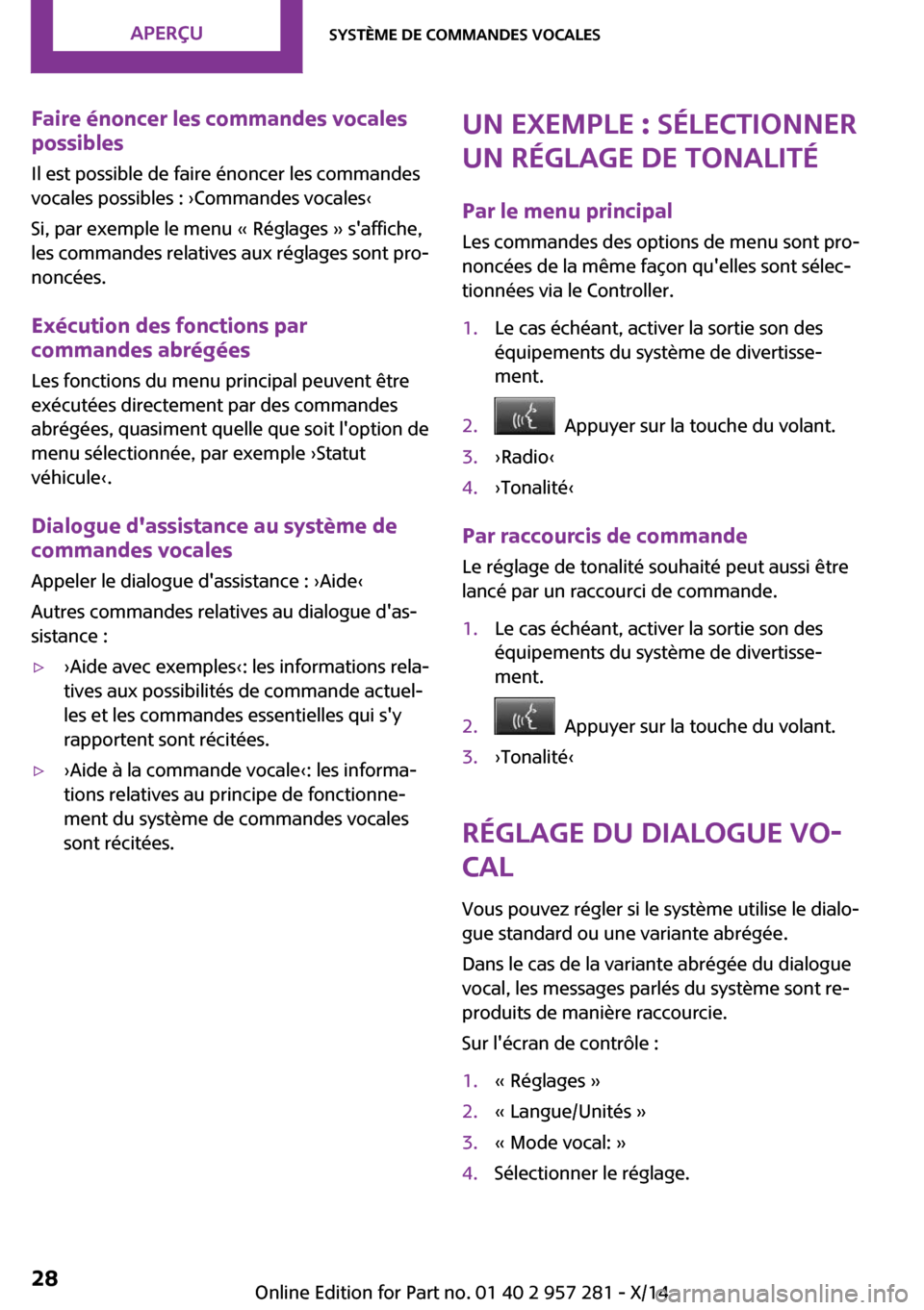 MINI 3 door 2014 Manuel du propriétaire (in French) Faire énoncer les commandes vocales
possibles
Il est possible de faire énoncer les commandes
vocales possibles : ›Commandes vocales‹
Si, par exemple le menu « Réglages » saffiche,
les comman MINI 3 door 2014 Manuel du propriétaire (in French) Faire énoncer les commandes vocales
possibles
Il est possible de faire énoncer les commandes
vocales possibles : ›Commandes vocales‹
Si, par exemple le menu « Réglages » saffiche,
les comman