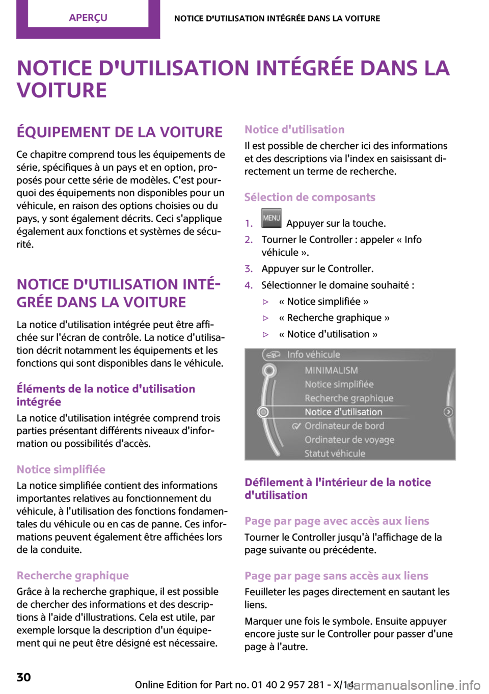MINI 3 door 2014 Manuel du propriétaire (in French) Notice dutilisation intégrée dans la
voitureÉquipement de la voiture
Ce chapitre comprend tous les équipements de
série, spécifiques à un pays et en option, pro‐
posés pour cette série de MINI 3 door 2014 Manuel du propriétaire (in French) Notice dutilisation intégrée dans la
voitureÉquipement de la voiture
Ce chapitre comprend tous les équipements de
série, spécifiques à un pays et en option, pro‐
posés pour cette série de