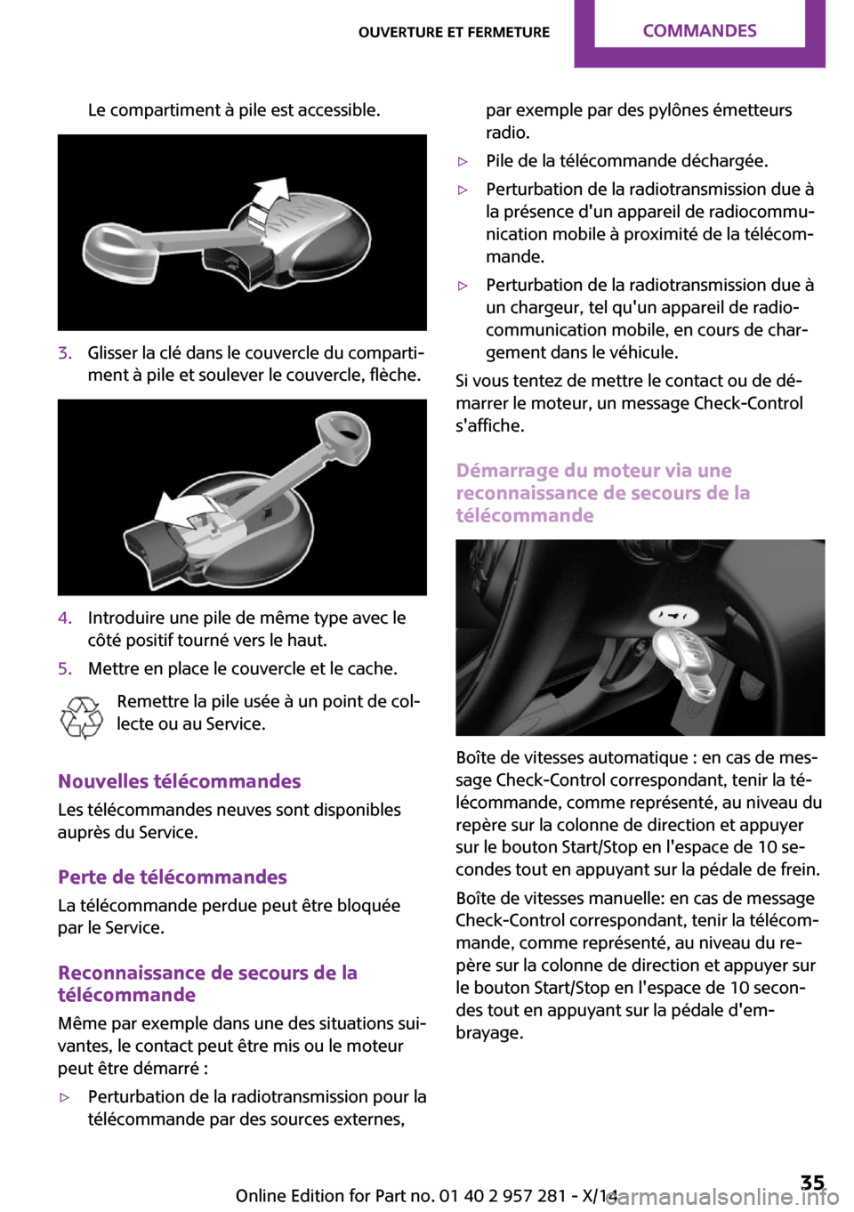 MINI 3 door 2014  Manuel du propriétaire (in French) Le compartiment à pile est accessible.3.Glisser la clé dans le couvercle du comparti‐
ment à pile et soulever le couvercle, flèche.4.Introduire une pile de même type avec le
côté positif tour