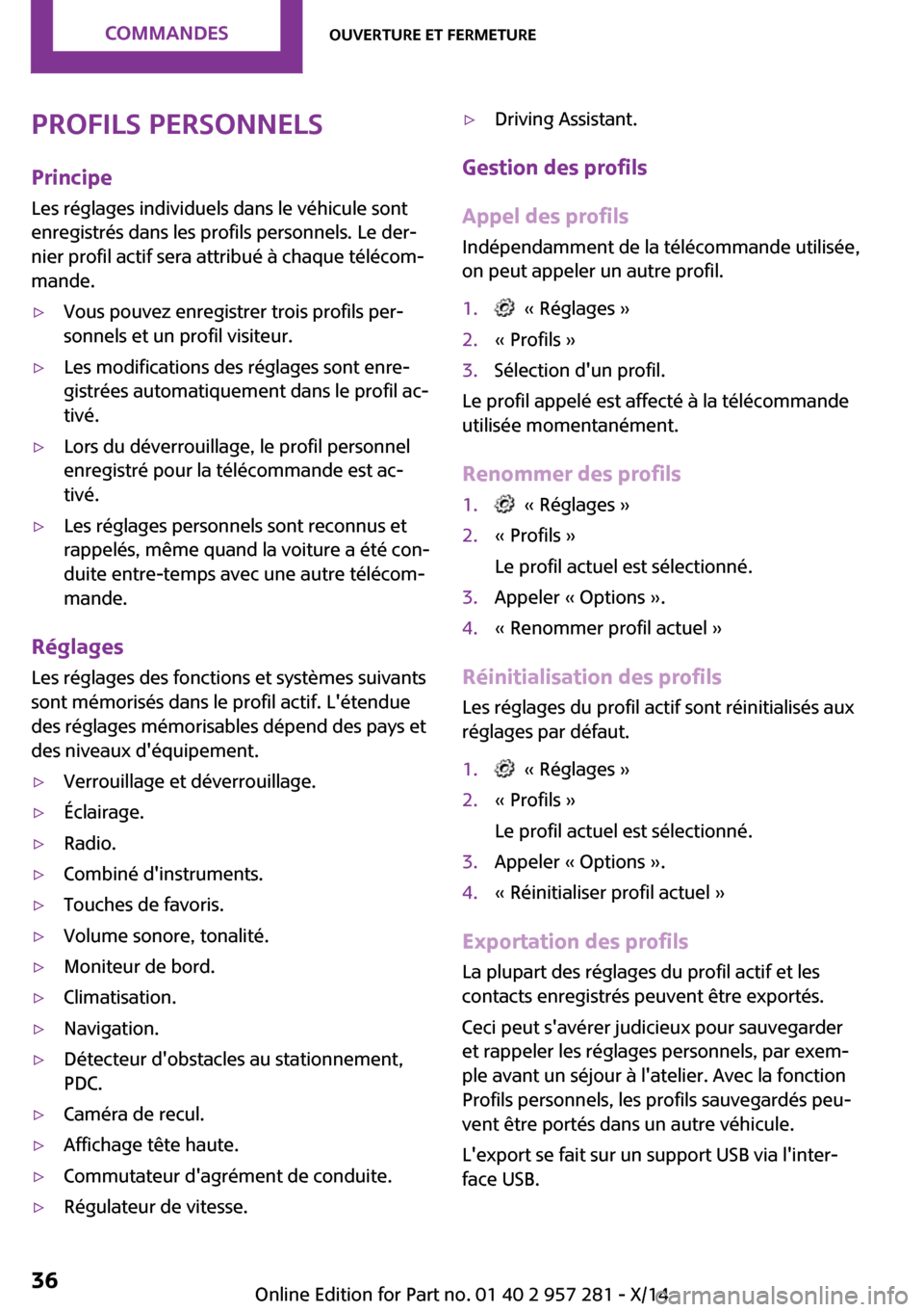 MINI 3 door 2014 Manuel du propriétaire (in French) Profils personnels
Principe Les réglages individuels dans le véhicule sont
enregistrés dans les profils personnels. Le der‐
nier profil actif sera attribué à chaque télécom‐
mande.▷Vous p MINI 3 door 2014 Manuel du propriétaire (in French) Profils personnels
Principe Les réglages individuels dans le véhicule sont
enregistrés dans les profils personnels. Le der‐
nier profil actif sera attribué à chaque télécom‐
mande.▷Vous p
