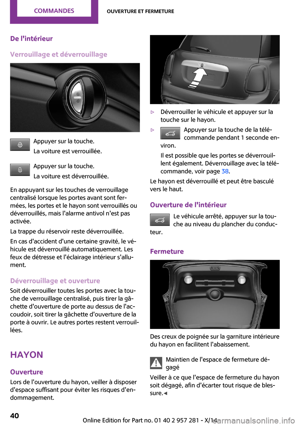 MINI 3 door 2014 Manuel du propriétaire (in French) De lintérieur
Verrouillage et déverrouillage
Appuyer sur la touche.
La voiture est verrouillée.
Appuyer sur la touche.
La voiture est déverrouillée.
En appuyant sur les touches de verrouillage
c MINI 3 door 2014 Manuel du propriétaire (in French) De lintérieur
Verrouillage et déverrouillage
Appuyer sur la touche.
La voiture est verrouillée.
Appuyer sur la touche.
La voiture est déverrouillée.
En appuyant sur les touches de verrouillage
c