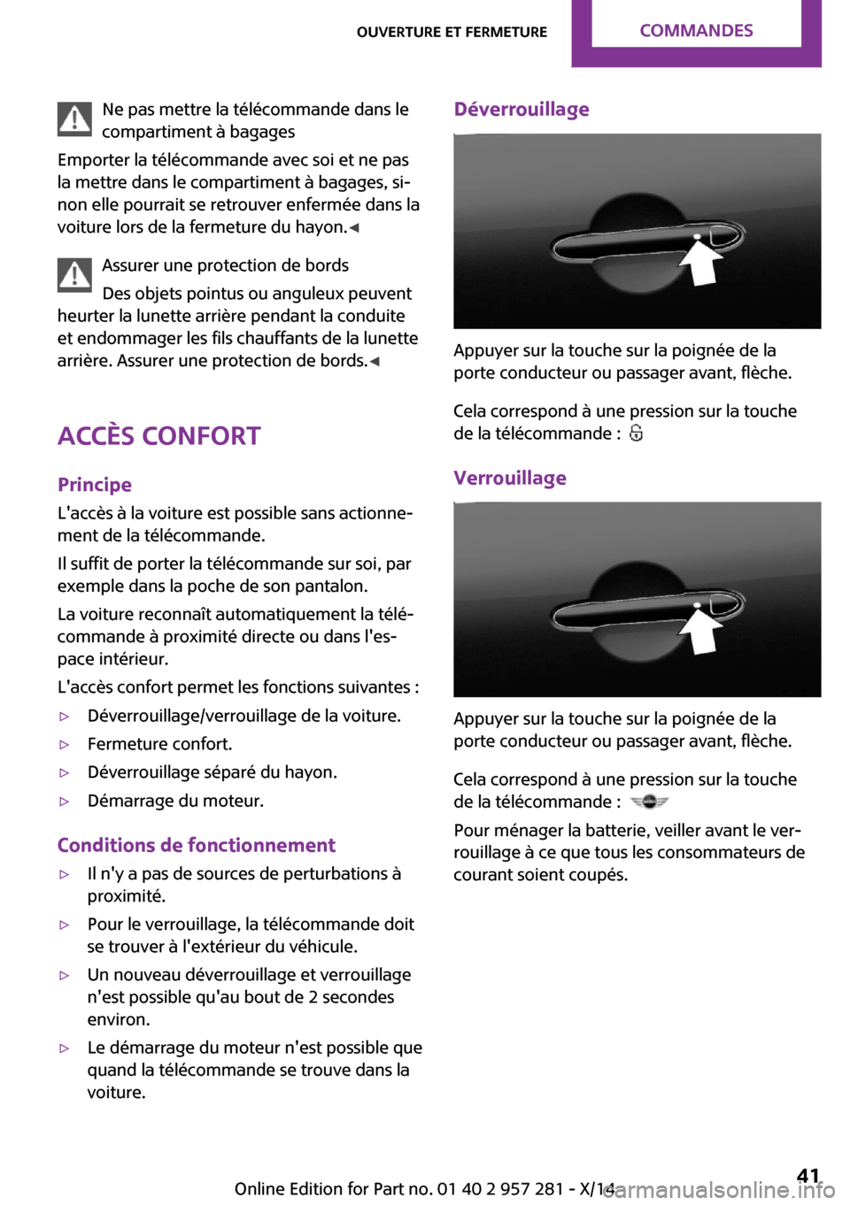 MINI 3 door 2014 Manuel du propriétaire (in French) Ne pas mettre la télécommande dans le
compartiment à bagages
Emporter la télécommande avec soi et ne pas
la mettre dans le compartiment à bagages, si‐
non elle pourrait se retrouver enfermée MINI 3 door 2014 Manuel du propriétaire (in French) Ne pas mettre la télécommande dans le
compartiment à bagages
Emporter la télécommande avec soi et ne pas
la mettre dans le compartiment à bagages, si‐
non elle pourrait se retrouver enfermée