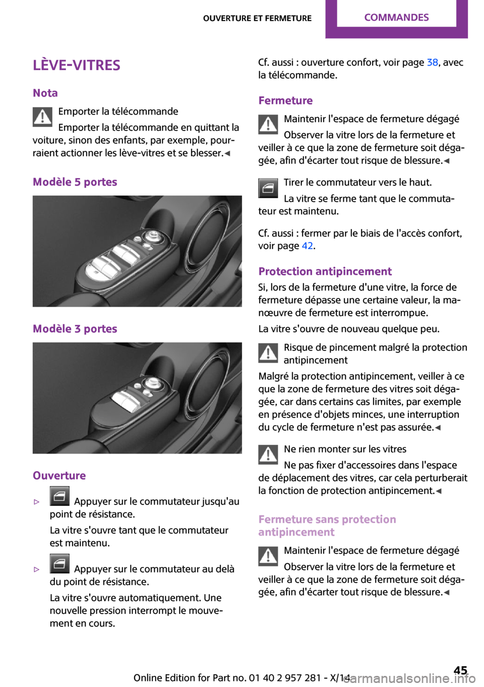 MINI 3 door 2014 Manuel du propriétaire (in French) Lève-vitres
Nota Emporter la télécommande
Emporter la télécommande en quittant la
voiture, sinon des enfants, par exemple, pour‐
raient actionner les lève-vitres et se blesser. ◀
Modèle 5 p MINI 3 door 2014 Manuel du propriétaire (in French) Lève-vitres
Nota Emporter la télécommande
Emporter la télécommande en quittant la
voiture, sinon des enfants, par exemple, pour‐
raient actionner les lève-vitres et se blesser. ◀
Modèle 5 p