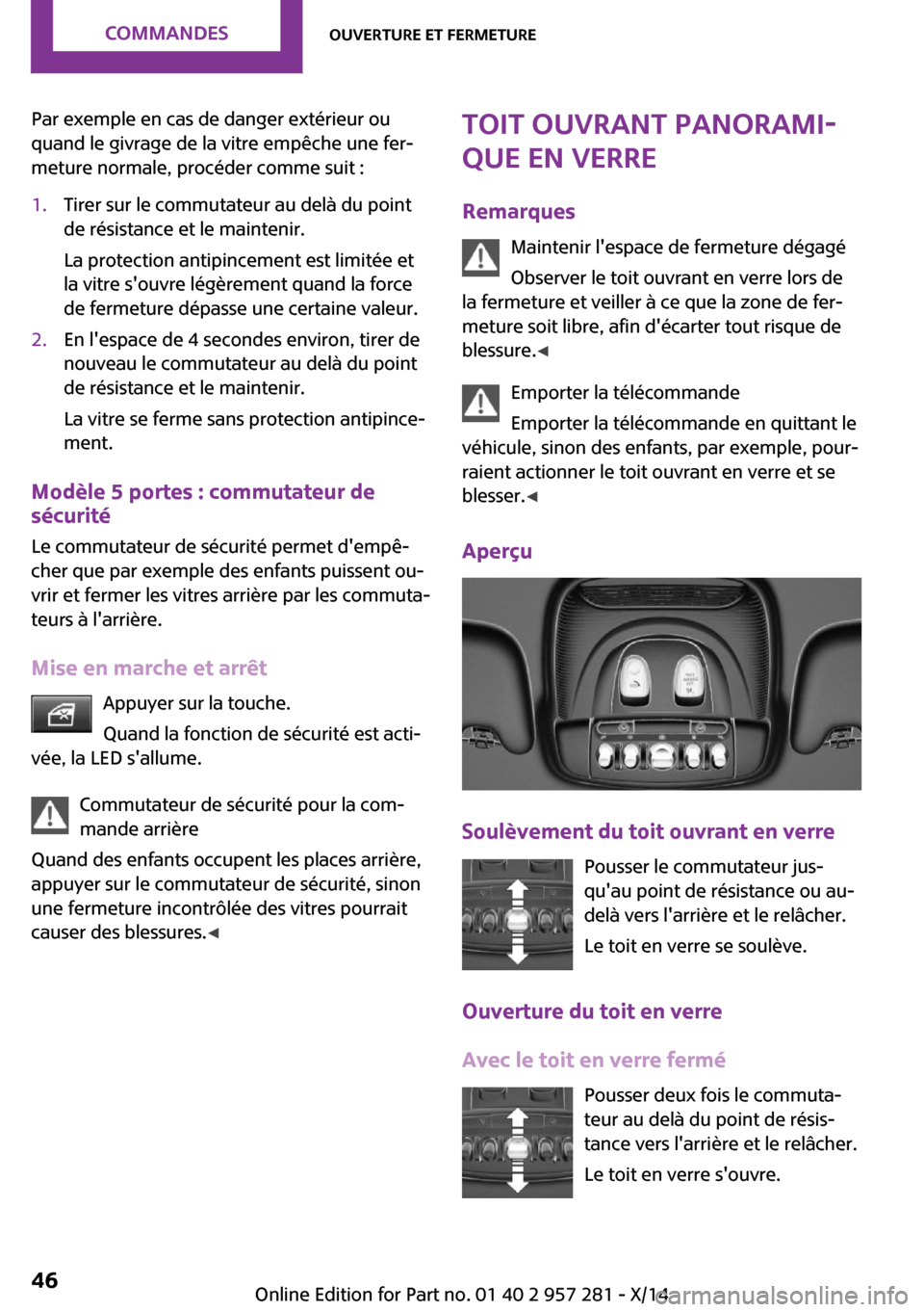 MINI 3 door 2014 Manuel du propriétaire (in French) Par exemple en cas de danger extérieur ou
quand le givrage de la vitre empêche une fer‐
meture normale, procéder comme suit :1.Tirer sur le commutateur au delà du point
de résistance et le main MINI 3 door 2014 Manuel du propriétaire (in French) Par exemple en cas de danger extérieur ou
quand le givrage de la vitre empêche une fer‐
meture normale, procéder comme suit :1.Tirer sur le commutateur au delà du point
de résistance et le main