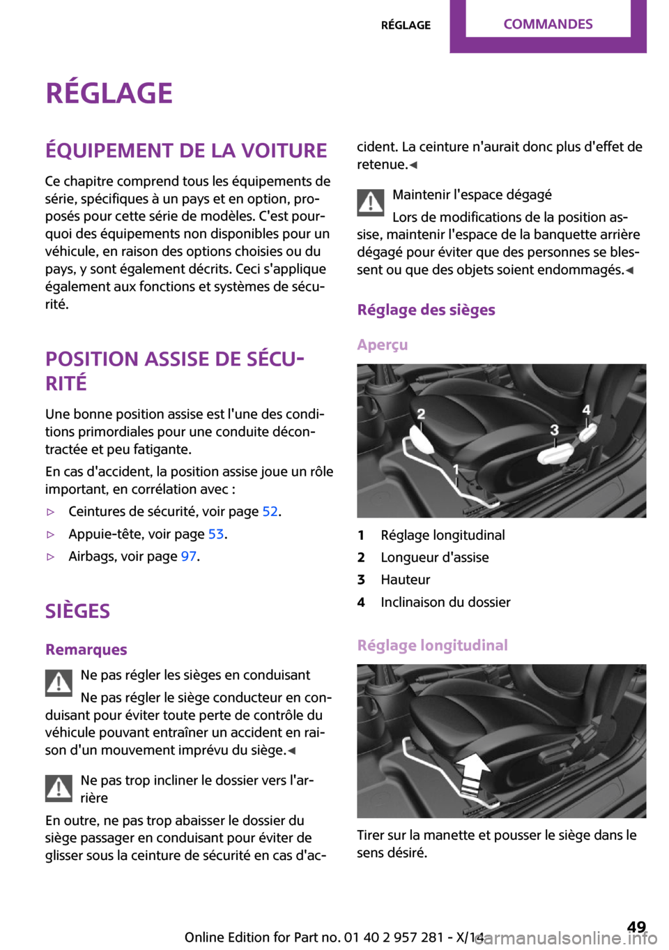 MINI 3 door 2014 Manuel du propriétaire (in French) RéglageÉquipement de la voiture
Ce chapitre comprend tous les équipements de
série, spécifiques à un pays et en option, pro‐
posés pour cette série de modèles. Cest pour‐
quoi des équip MINI 3 door 2014 Manuel du propriétaire (in French) RéglageÉquipement de la voiture
Ce chapitre comprend tous les équipements de
série, spécifiques à un pays et en option, pro‐
posés pour cette série de modèles. Cest pour‐
quoi des équip