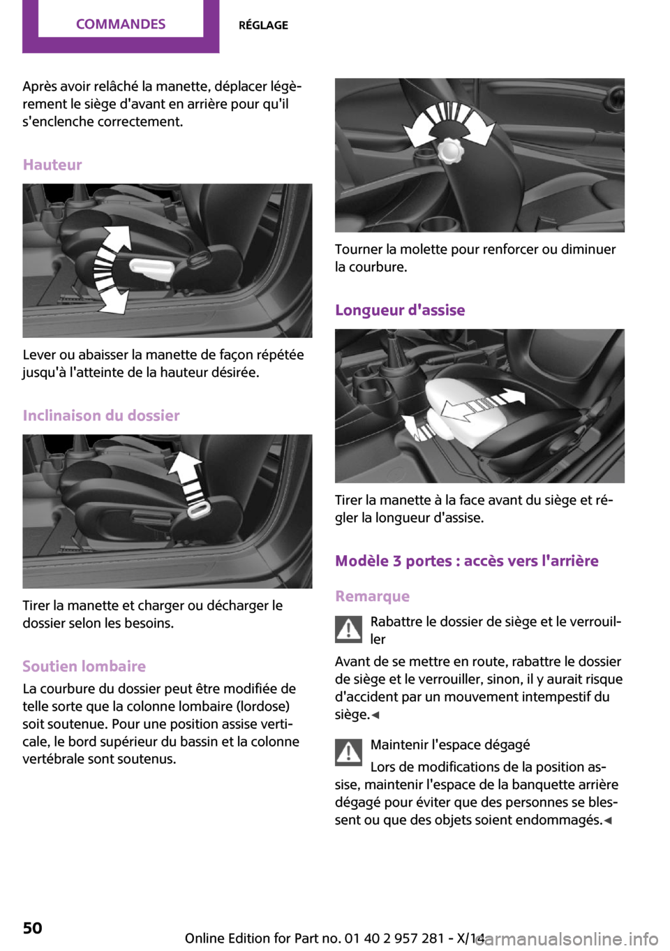 MINI 3 door 2014 Manuel du propriétaire (in French) Après avoir relâché la manette, déplacer légè‐
rement le siège davant en arrière pour quil
senclenche correctement.
Hauteur
Lever ou abaisser la manette de façon répétée
jusquà lat MINI 3 door 2014 Manuel du propriétaire (in French) Après avoir relâché la manette, déplacer légè‐
rement le siège davant en arrière pour quil
senclenche correctement.
Hauteur
Lever ou abaisser la manette de façon répétée
jusquà lat