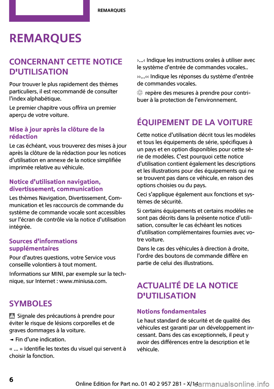 MINI 3 door 2014  Manuel du propriétaire (in French) RemarquesConcernant cette notice
dutilisation
Pour trouver le plus rapidement des thèmes
particuliers, il est recommandé de consulter
lindex alphabétique.
Le premier chapitre vous offrira un prem